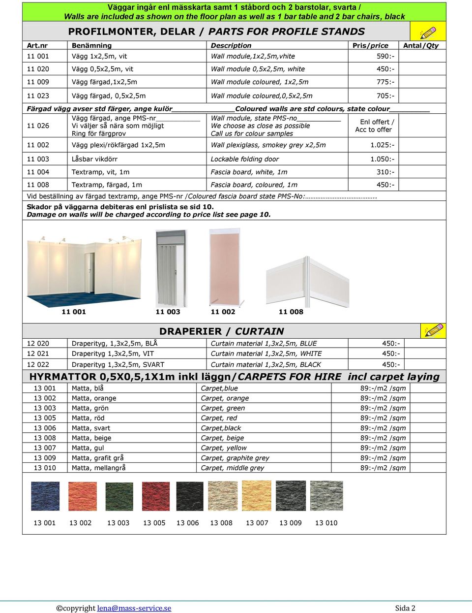 nr Benämning Description Pris/price Antal/Qty 11 001 Vägg 1x2,5m, vit Wall module,1x2,5m,vhite 590:- 11 020 Vägg 0,5x2,5m, vit Wall module 0,5x2,5m, white 450:- 11 009 Vägg färgad,1x2,5m Wall module