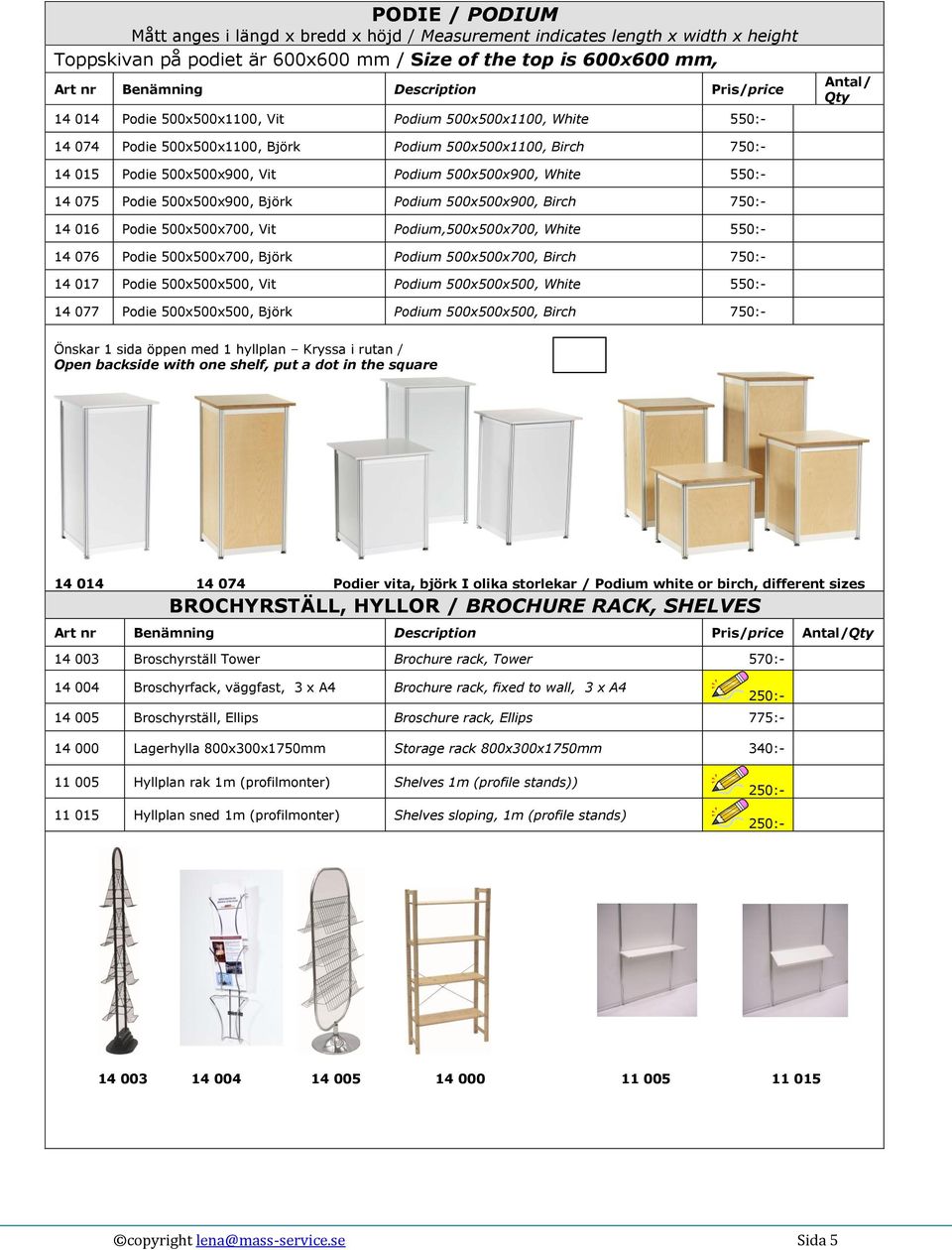 500x500x900, White 550:- 14 075 Podie 500x500x900, Björk Podium 500x500x900, Birch 750:- 14 016 Podie 500x500x700, Vit Podium,500x500x700, White 550:- 14 076 Podie 500x500x700, Björk Podium