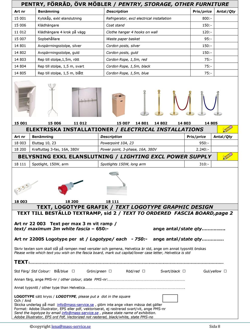 silver 150:- 14 802 Avspärrningsstolpe, guld Cordon posts, guld 150:- 14 803 Rep till stolpe,1,5m, rött Cordon Rope, 1,5m, red 75:- 14 804 Rep till stolpe, 1,5 m, svart Cordon Rope, 1,5m, black 75:-