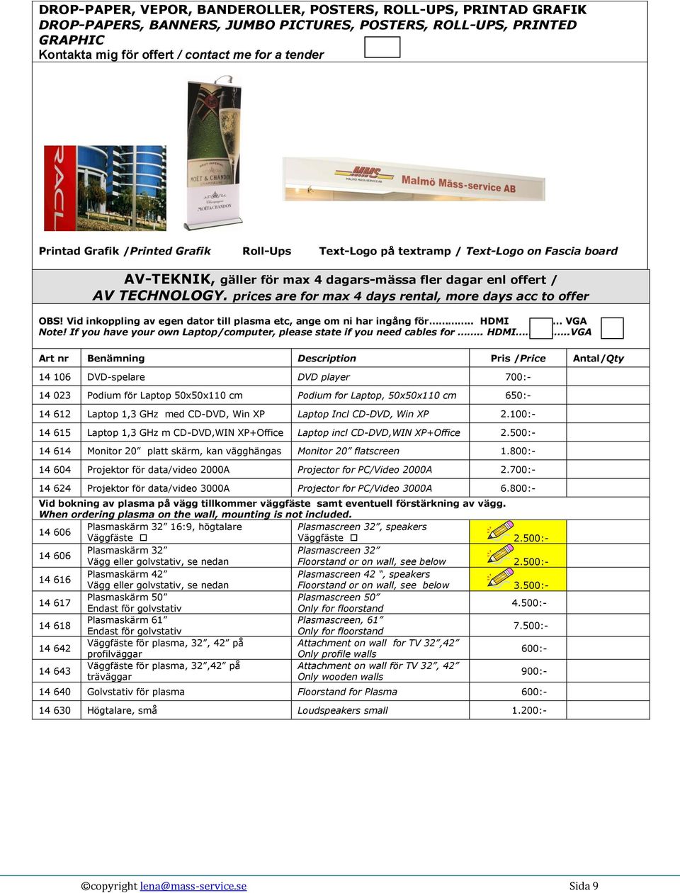 prices are for max 4 days rental, more days acc to offer OBS! Vid inkoppling av egen dator till plasma etc, ange om ni har ingång för.. HDMI VGA Note!