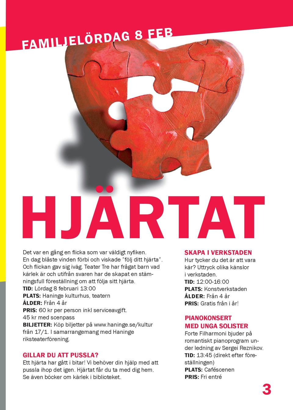 TID: Lördag 8 februari 13:00 PLATS: Haninge kulturhus, teatern ÅLDER: Från 4 år PRIS: 60 kr per person inkl serviceavgift. 45 kr med scenpass BILJETTER: Köp biljetter på www.haninge.