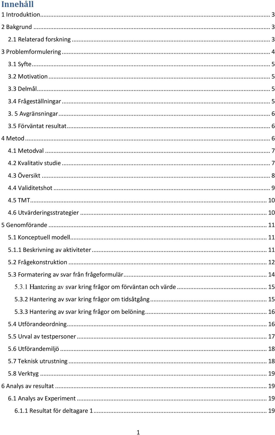 1 Konceptuell modell... 11 5.1.1 Beskrivning av aktiviteter... 11 5.2 Frågekonstruktion... 12 5.3 Formatering av svar från frågeformulär... 14 5.3.1 Hantering av svar kring frågor om förväntan och värde.