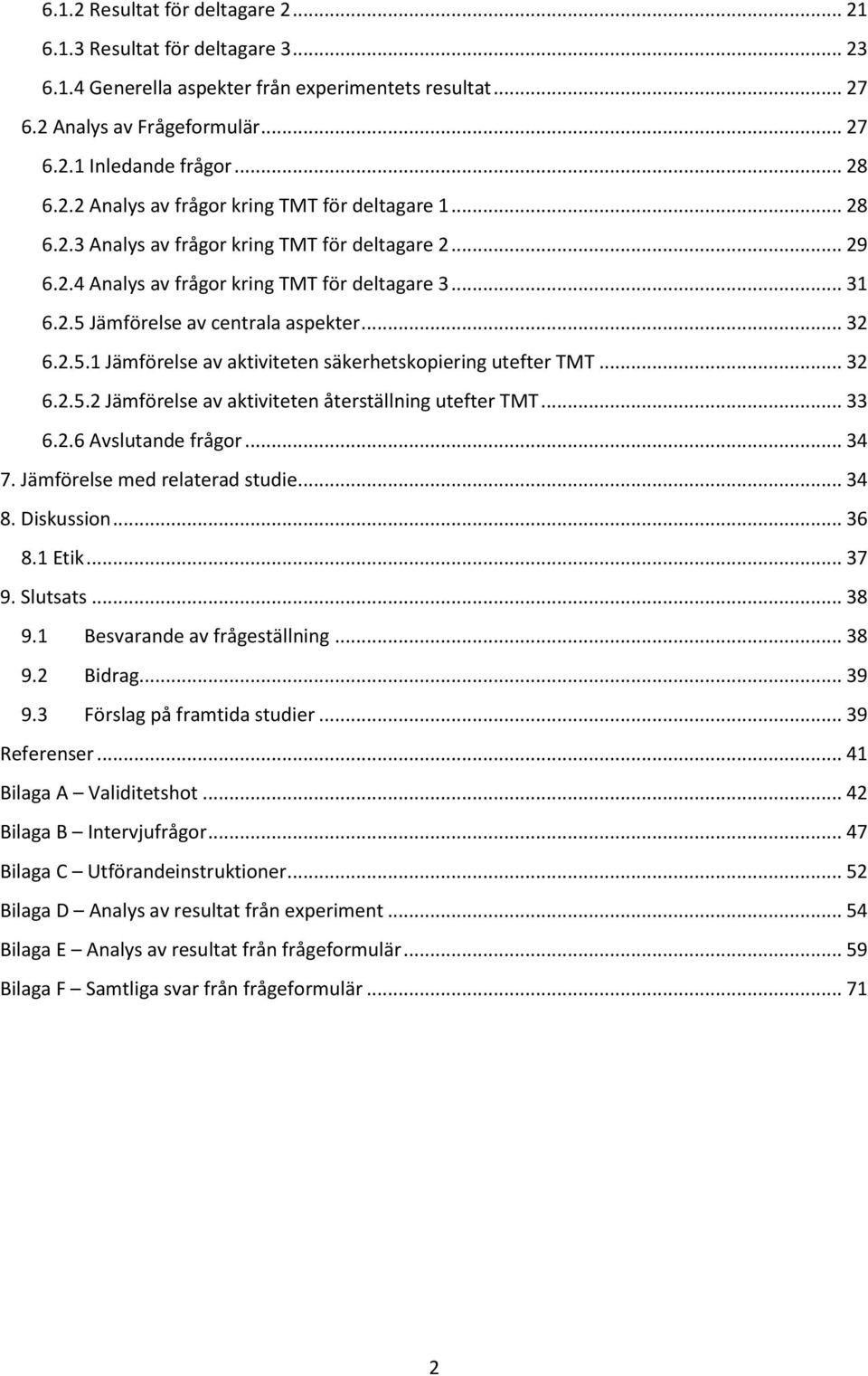 .. 32 6.2.5.2 Jämförelse av aktiviteten återställning utefter TMT... 33 6.2.6 Avslutande frågor... 34 7. Jämförelse med relaterad studie... 34 8. Diskussion... 36 8.1 Etik... 37 9. Slutsats... 38 9.