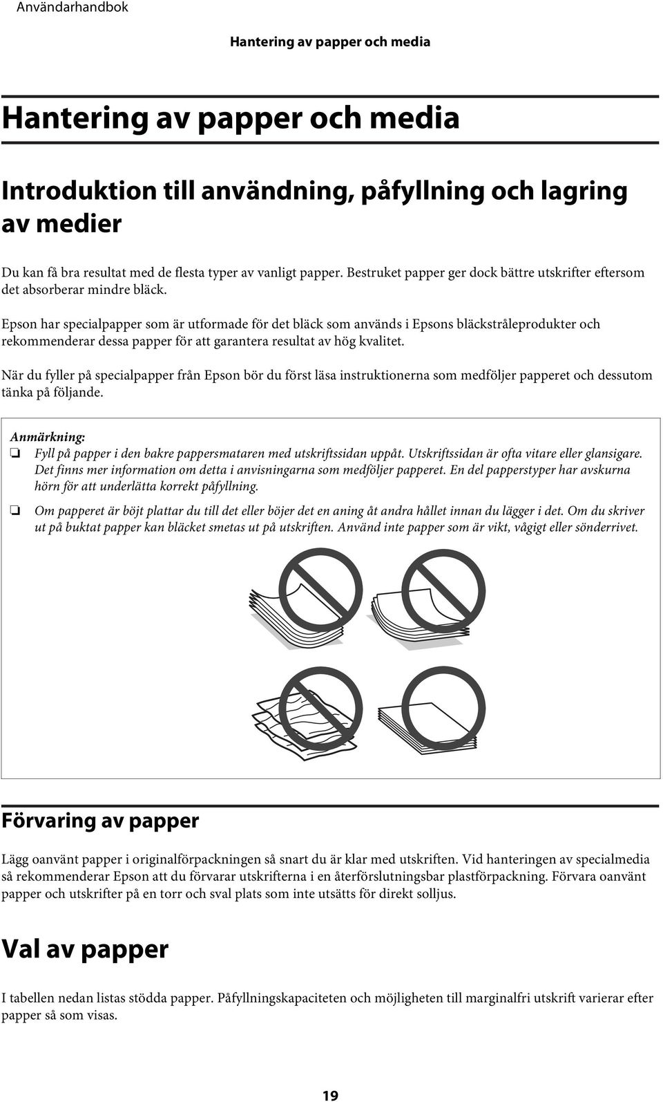 Epson har specialpapper som är utformade för det bläck som används i Epsons bläckstråleprodukter och rekommenderar dessa papper för att garantera resultat av hög kvalitet.