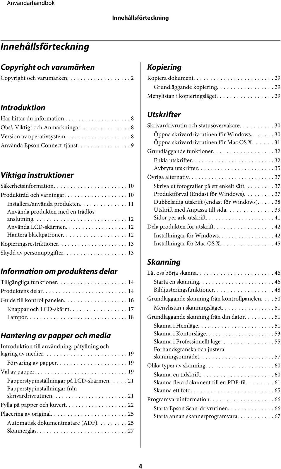 .. 11 Använda produkten med en trådlös anslutning... 12 Använda LCD-skärmen... 12 Hantera bläckpatroner... 12 Kopieringsrestriktioner... 13 Skydd av personuppgifter.