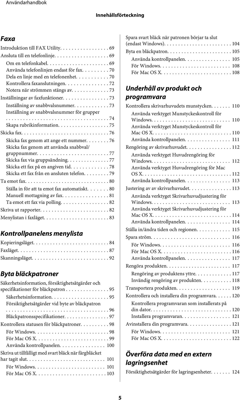 .. 74 Skapa rubrikinformation... 75 Skicka fax... 76 Skicka fax genom att ange ett nummer... 76 Skicka fax genom att använda snabbval/ gruppnummer... 77 Skicka fax via gruppsändning.