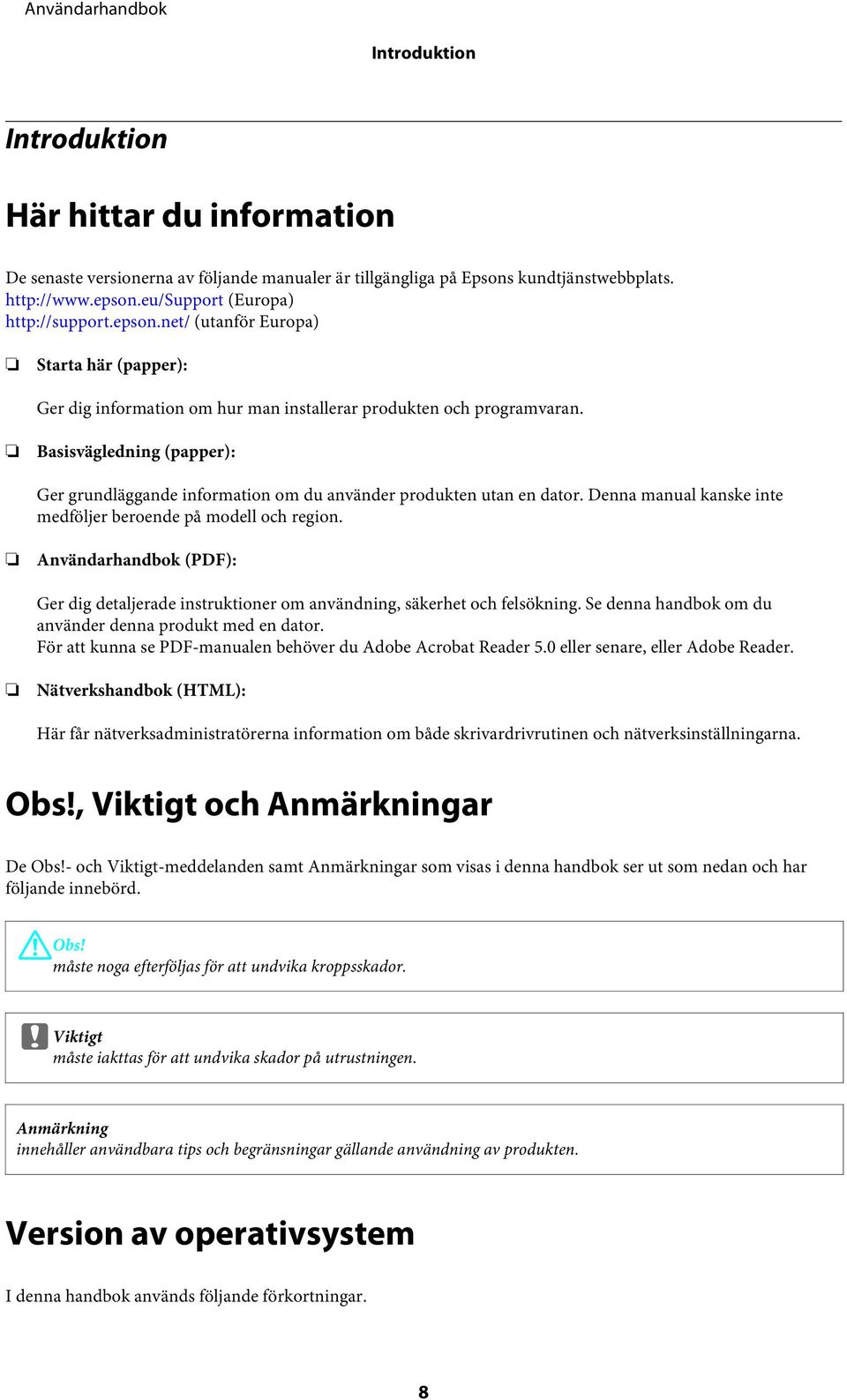 Basisvägledning (papper): Ger grundläggande information om du använder produkten utan en dator. Denna manual kanske inte medföljer beroende på modell och region.