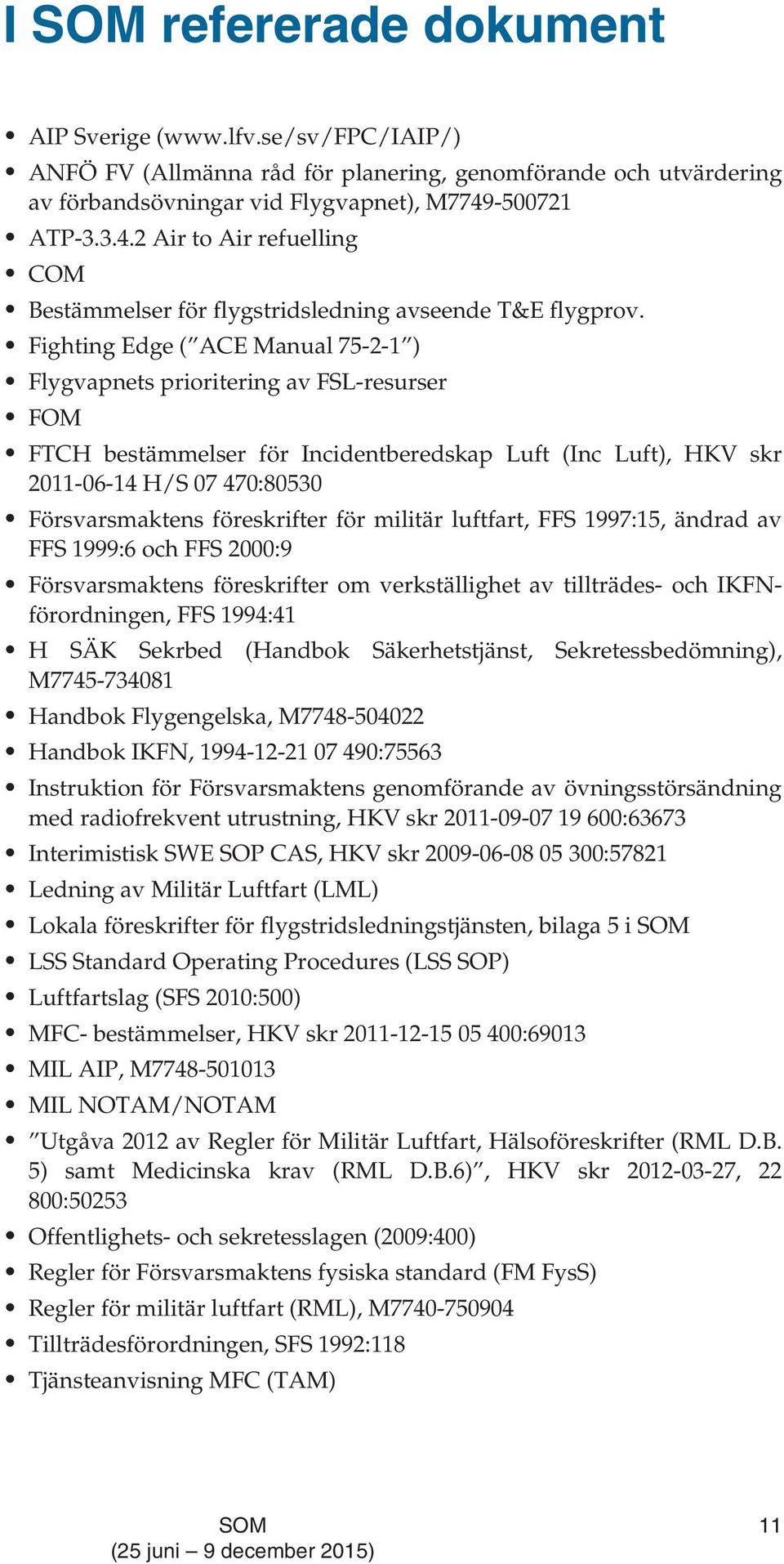 Fighting Edge ( ACE Manual 75-2-1 ) Flygvapnets prioritering av FSL-resurser FOM FTCH bestämmelser för Incidentberedskap Luft (Inc Luft), HKV skr 2011-06-14 H/S 07 470:80530 Försvarsmaktens