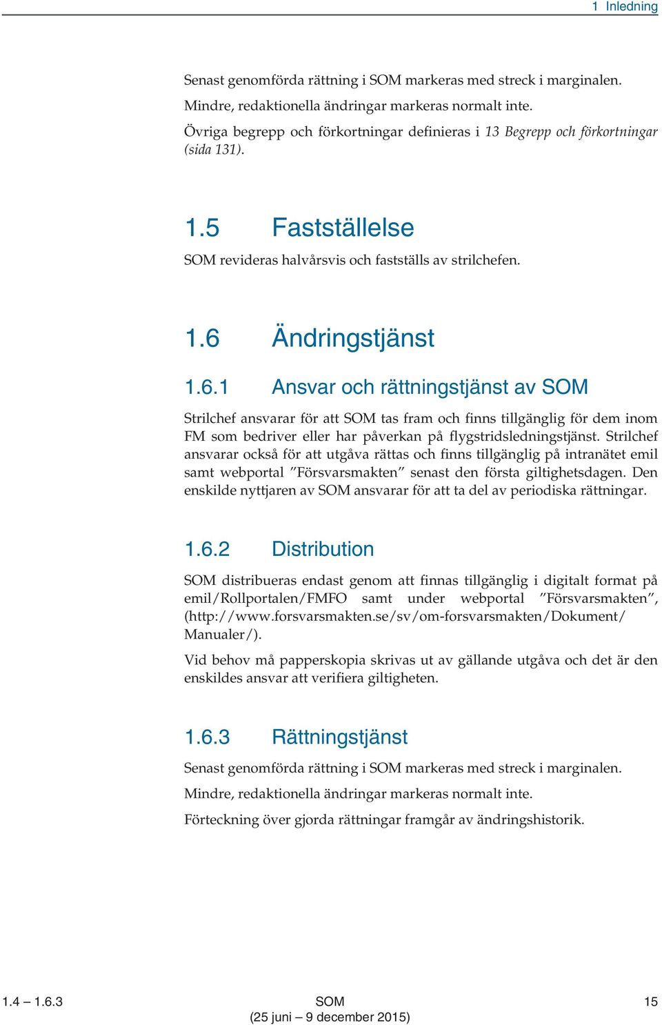 Ändringstjänst 1.6.1 Ansvar och rättningstjänst av SOM Strilchef ansvarar för att SOM tas fram och finns tillgänglig för dem inom FM som bedriver eller har påverkan på flygstridsledningstjänst.