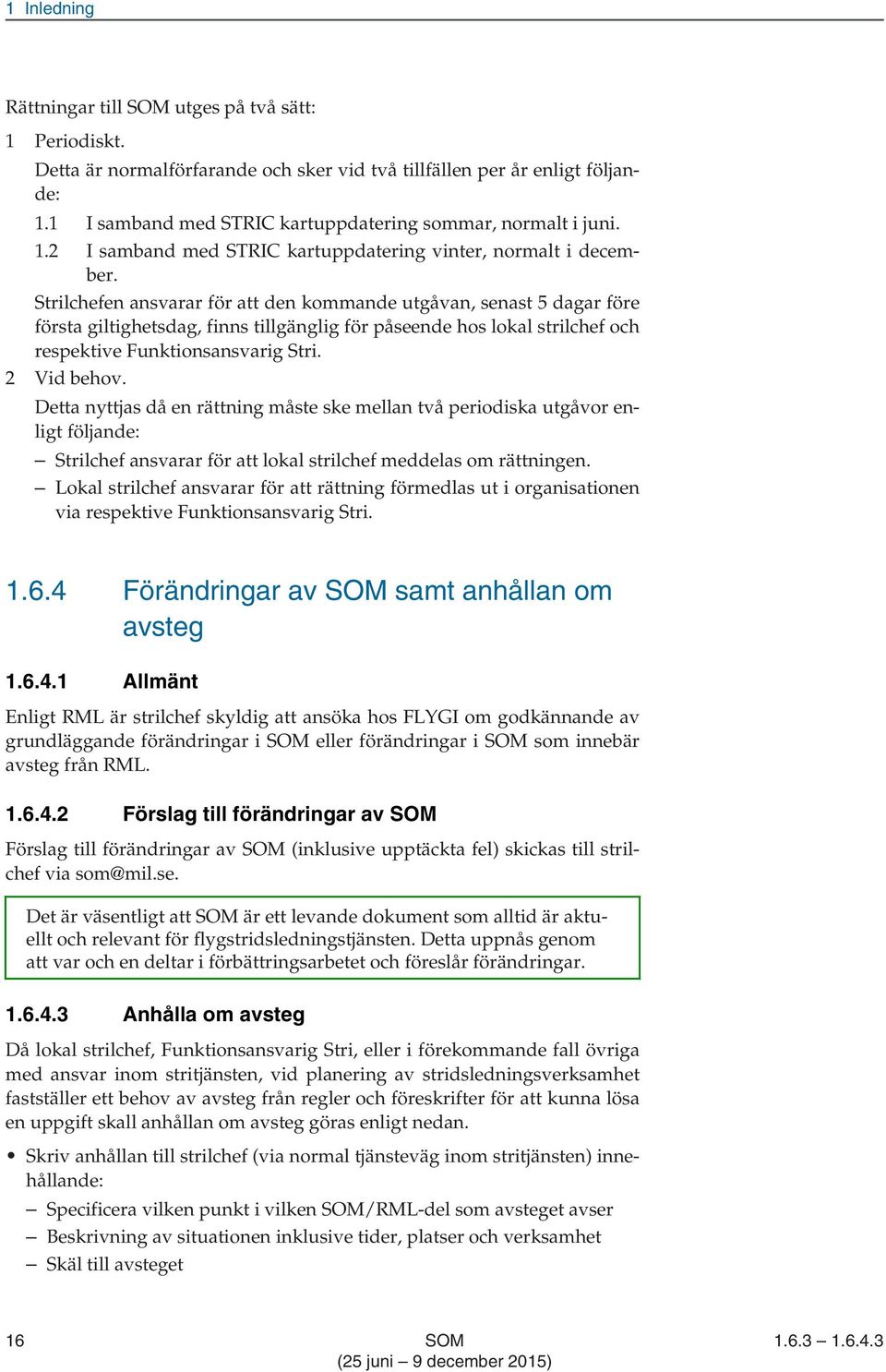 Strilchefen ansvarar för att den kommande utgåvan, senast 5 dagar före första giltighetsdag, finns tillgänglig för påseende hos lokal strilchef och respektive Funktionsansvarig Stri. 2 Vid behov.