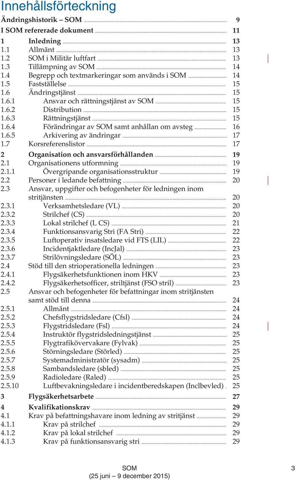 .. 15 1.6.4 Förändringar av SOM samt anhållan om avsteg... 16 1.6.5 Arkivering av ändringar... 17 1.7 Korsreferenslistor... 17 2 Organisation och ansvarsförhållanden... 19 2.