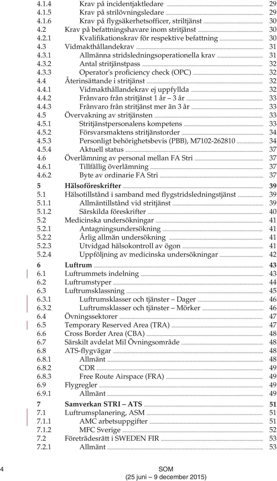 .. 32 4.4.1 Vidmakthållandekrav ej uppfyllda... 32 4.4.2 Frånvaro från stritjänst 1 år 3 år... 33 4.4.3 Frånvaro från stritjänst mer än 3 år... 33 4.5 Övervakning av stritjänsten... 33 4.5.1 Stritjänstpersonalens kompetens.