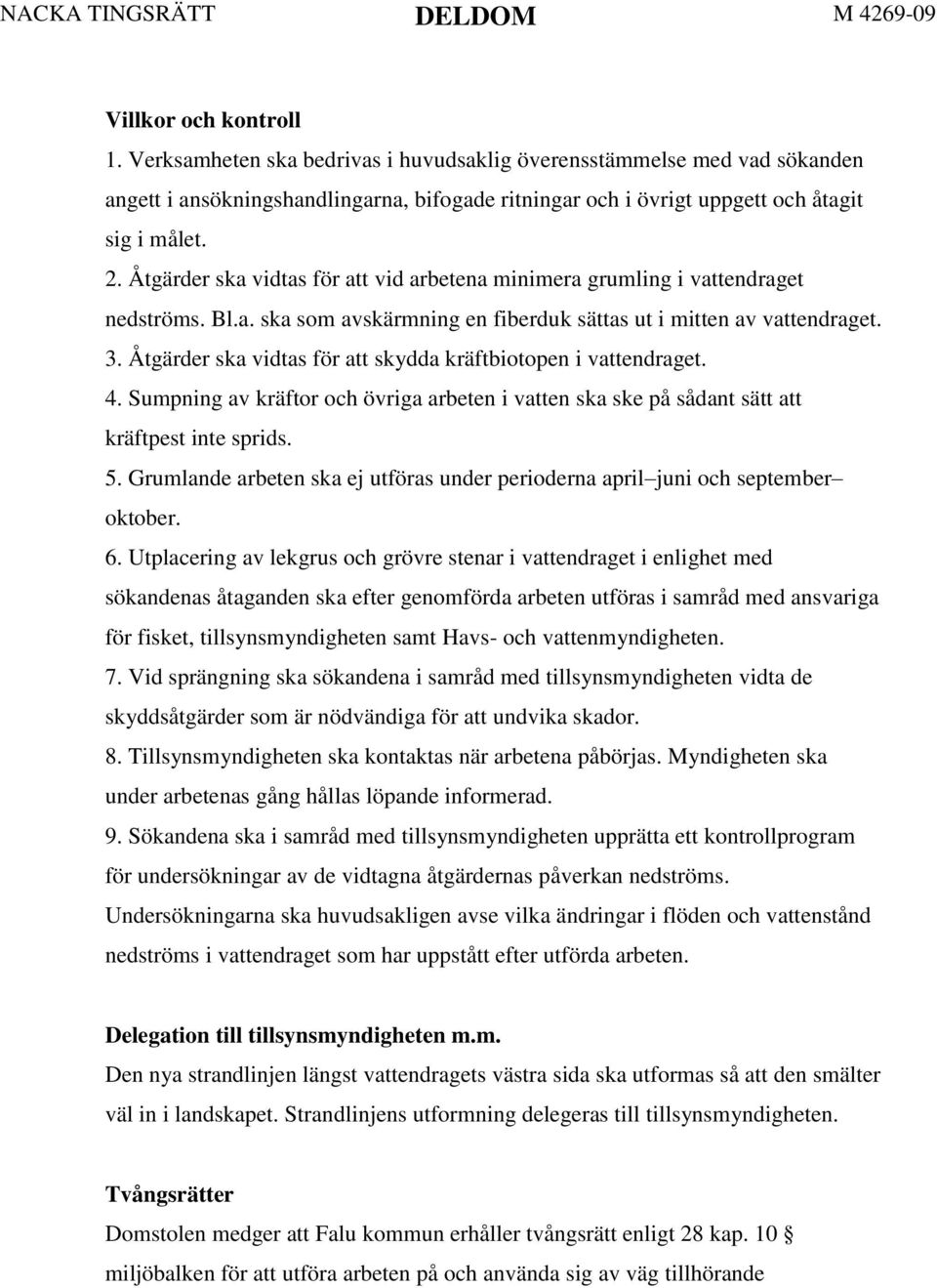 Åtgärder ska vidtas för att skydda kräftbiotopen i vattendraget. 4. Sumpning av kräftor och övriga arbeten i vatten ska ske på sådant sätt att kräftpest inte sprids. 5.