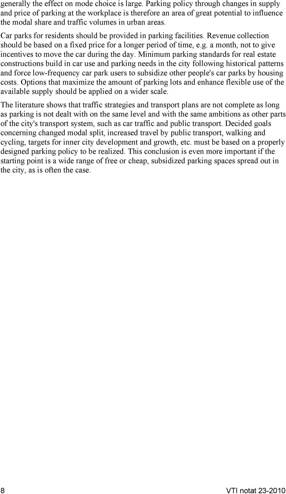 Car parks for residents should be provided in parking facilities. Revenue collection should be based on a fixed price for a longer period of time, e.g. a month, not to give incentives to move the car during the day.