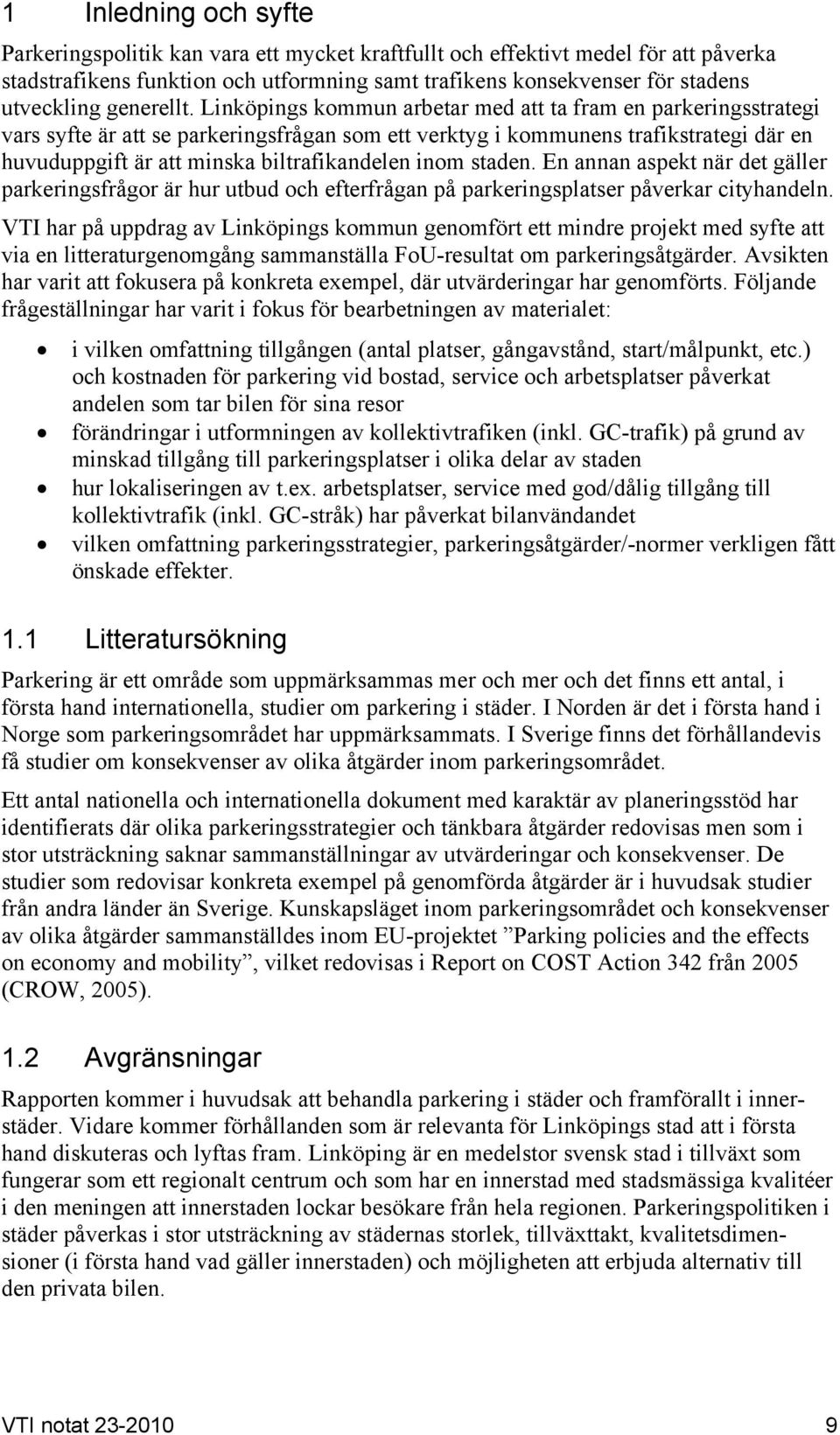 Linköpings kommun arbetar med att ta fram en parkeringsstrategi vars syfte är att se parkeringsfrågan som ett verktyg i kommunens trafikstrategi där en huvuduppgift är att minska biltrafikandelen