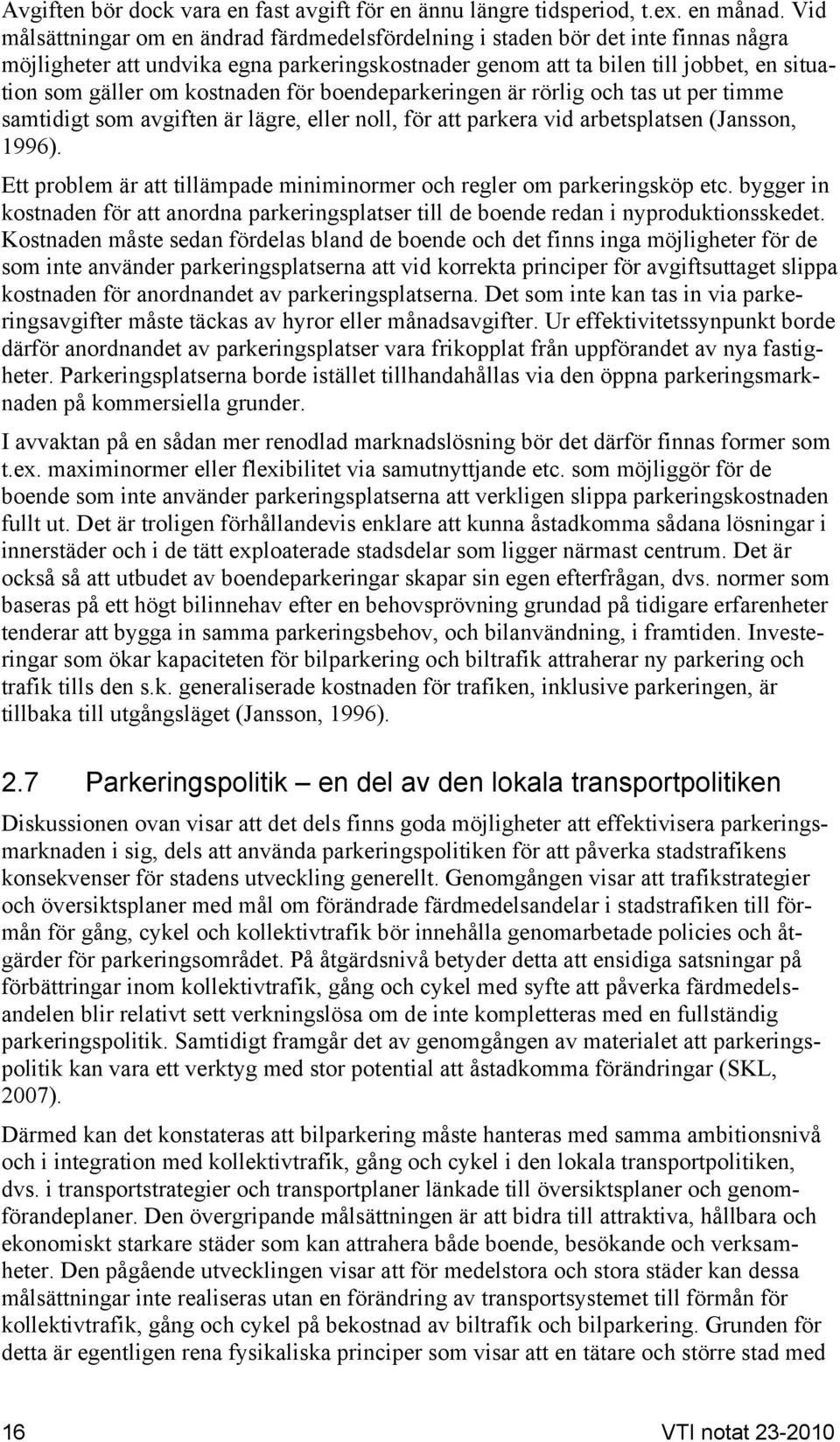 kostnaden för boendeparkeringen är rörlig och tas ut per timme samtidigt som avgiften är lägre, eller noll, för att parkera vid arbetsplatsen (Jansson, 1996).