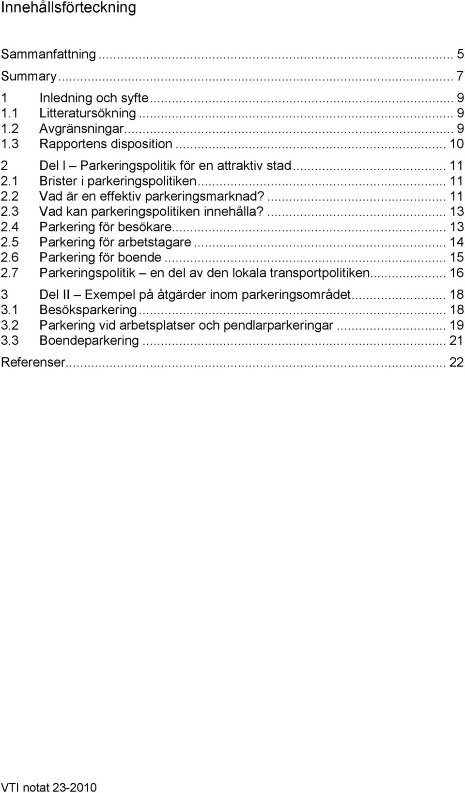 ... 13 2.4 Parkering för besökare... 13 2.5 Parkering för arbetstagare... 14 2.6 Parkering för boende... 15 2.7 Parkeringspolitik en del av den lokala transportpolitiken.