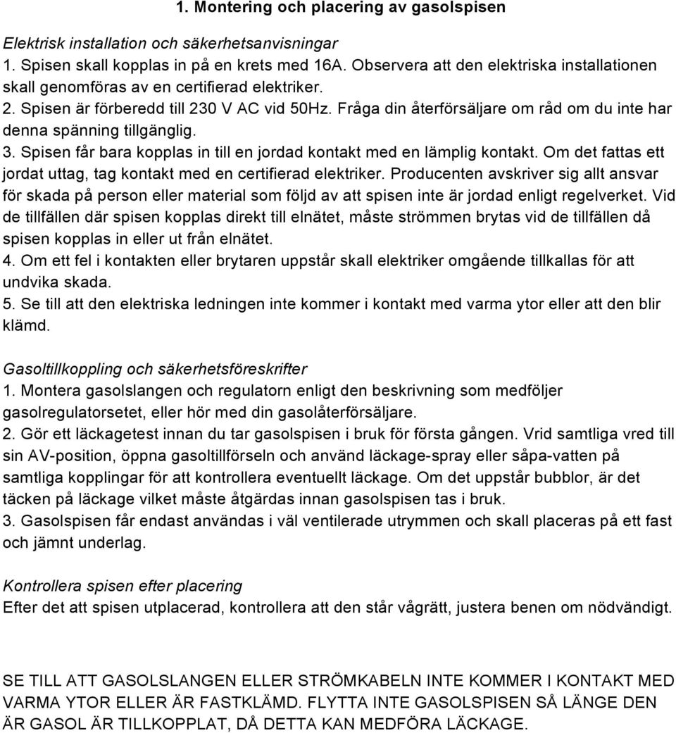 Fråga din återförsäljare om råd om du inte har denna spänning tillgänglig. 3. Spisen får bara kopplas in till en jordad kontakt med en lämplig kontakt.