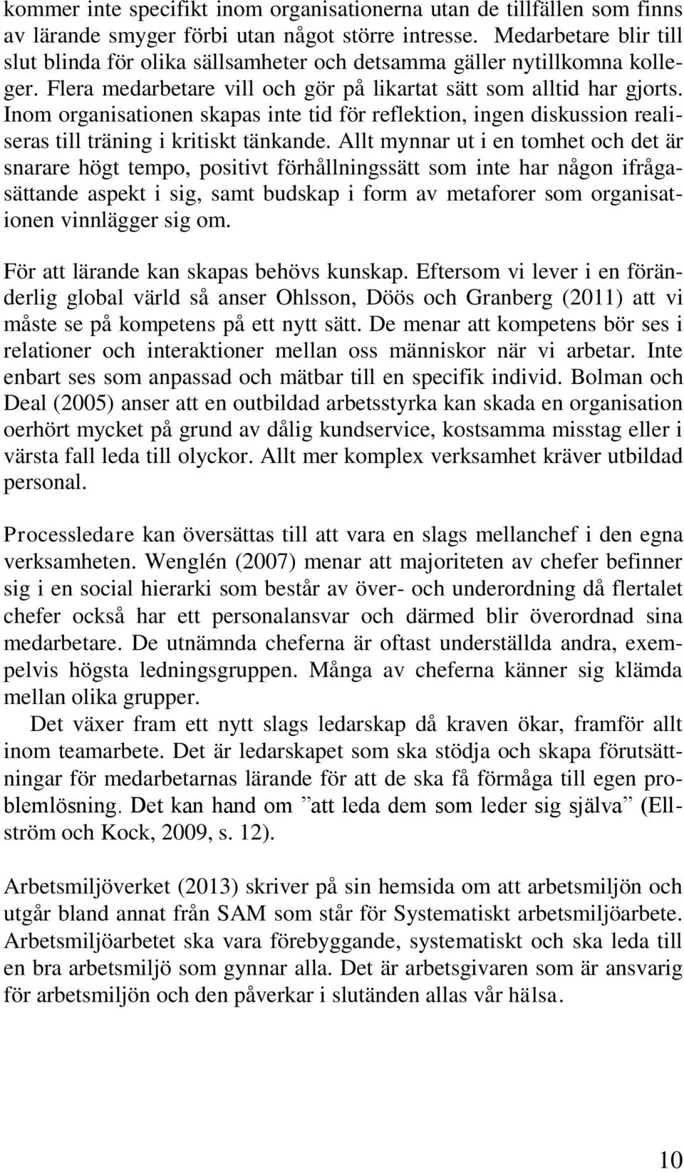 Inom organisationen skapas inte tid för reflektion, ingen diskussion realiseras till träning i kritiskt tänkande.