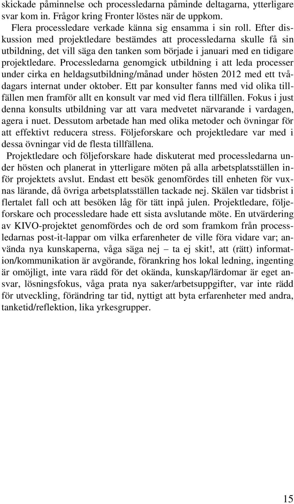 Processledarna genomgick utbildning i att leda processer under cirka en heldagsutbildning/månad under hösten 2012 med ett tvådagars internat under oktober.