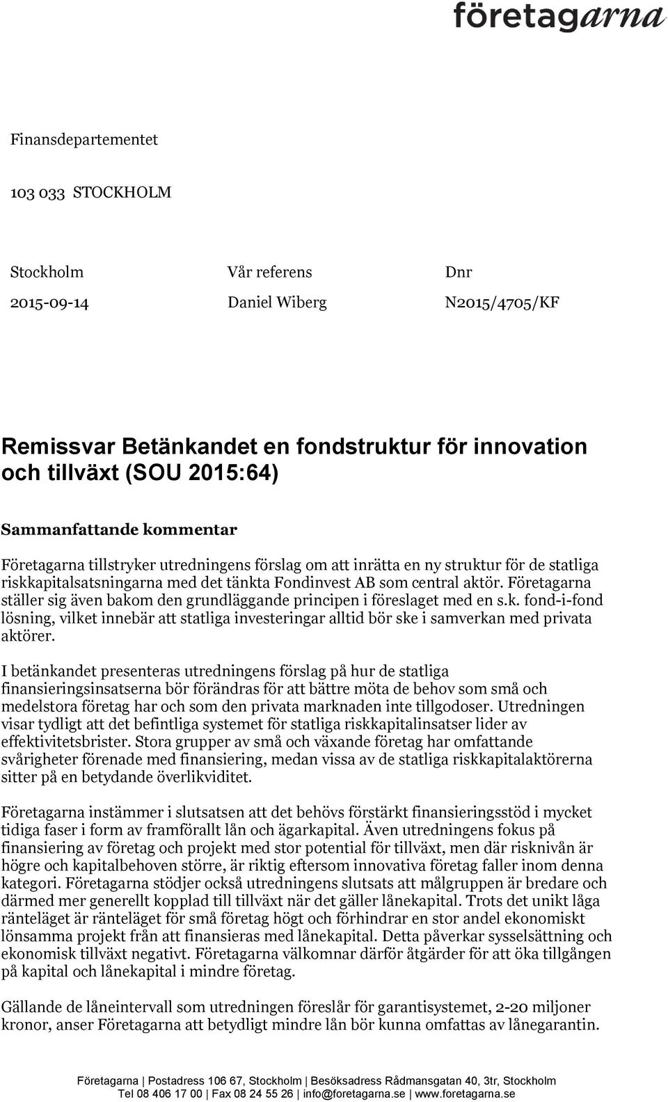 Företagarna ställer sig även bakom den grundläggande principen i föreslaget med en s.k. fond-i-fond lösning, vilket innebär att statliga investeringar alltid bör ske i samverkan med privata aktörer.