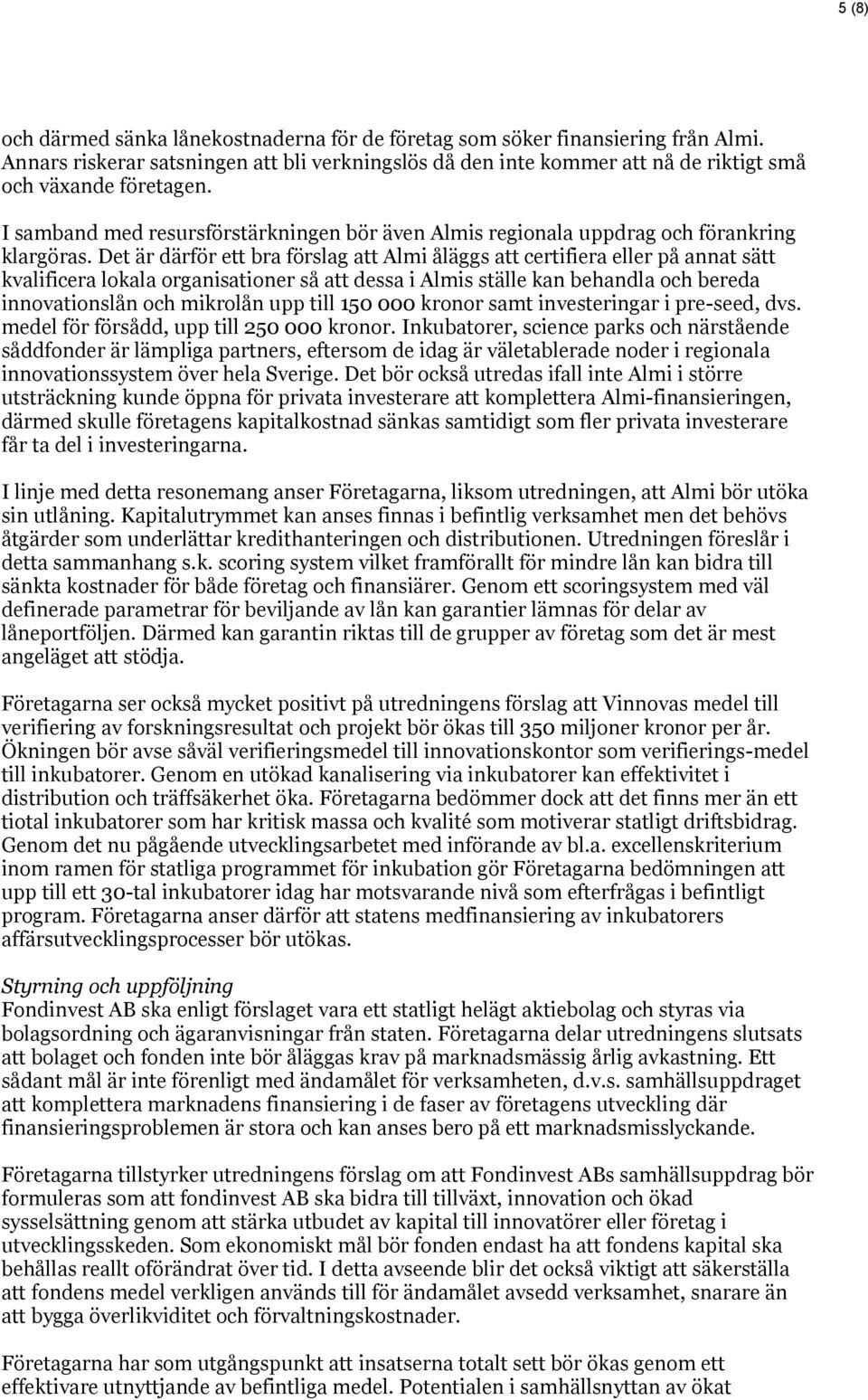 Det är därför ett bra förslag att Almi åläggs att certifiera eller på annat sätt kvalificera lokala organisationer så att dessa i Almis ställe kan behandla och bereda innovationslån och mikrolån upp