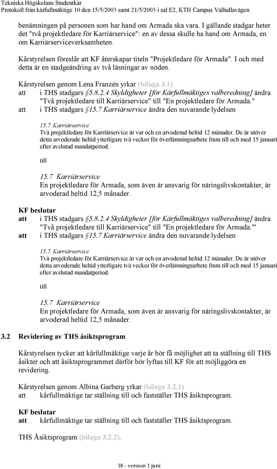 1) att i THS stadgars 5.8.2.4 Skyldigheter [för Kårfullmäktiges valberedning] ändra "Två projektledare till Karriärservice" till "En projektledare för Armada." att i THS stadgars 15.