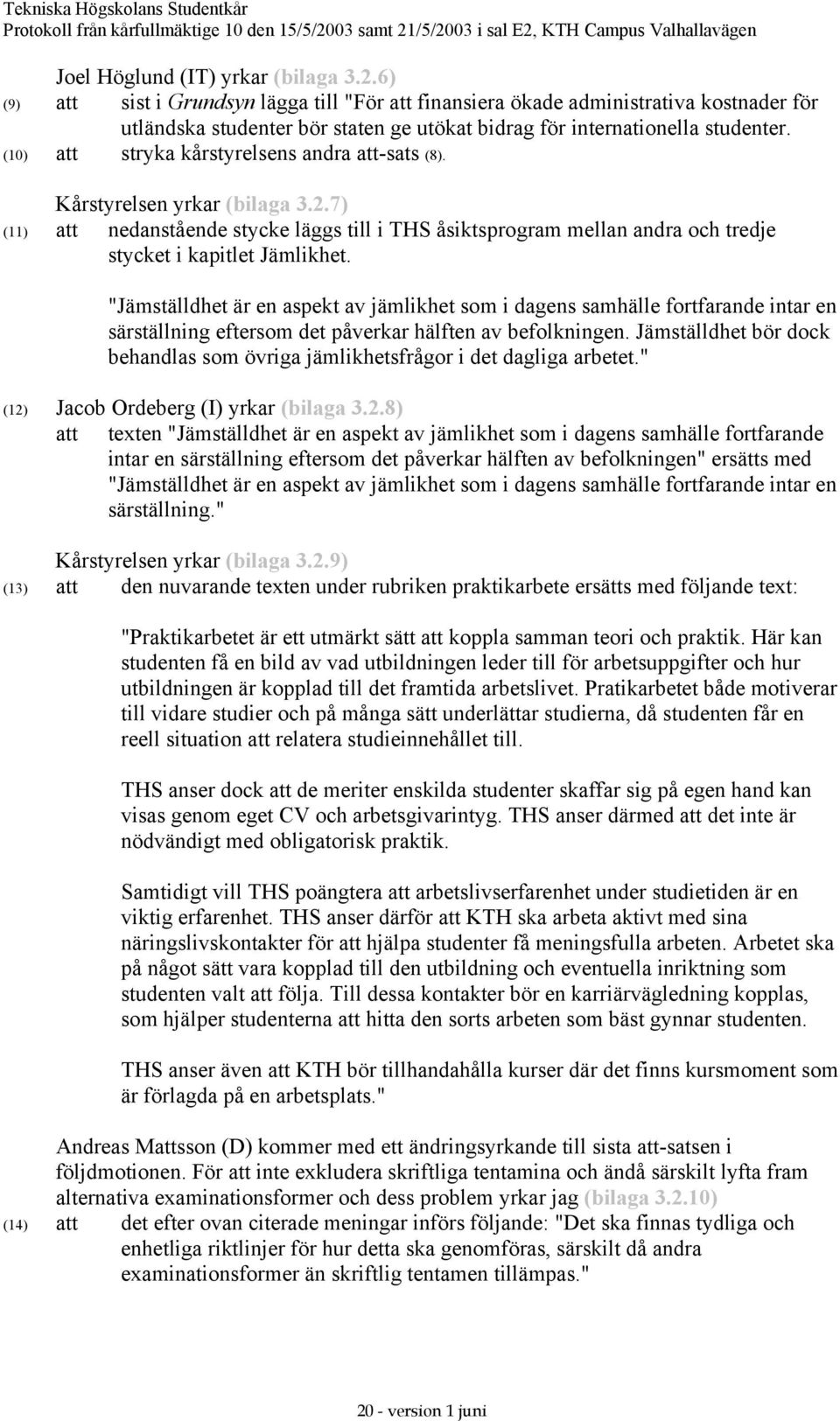 (10) att stryka kårstyrelsens andra att-sats (8). Kårstyrelsen yrkar (bilaga 3.2.7) (11) att nedanstående stycke läggs till i THS åsiktsprogram mellan andra och tredje stycket i kapitlet Jämlikhet.