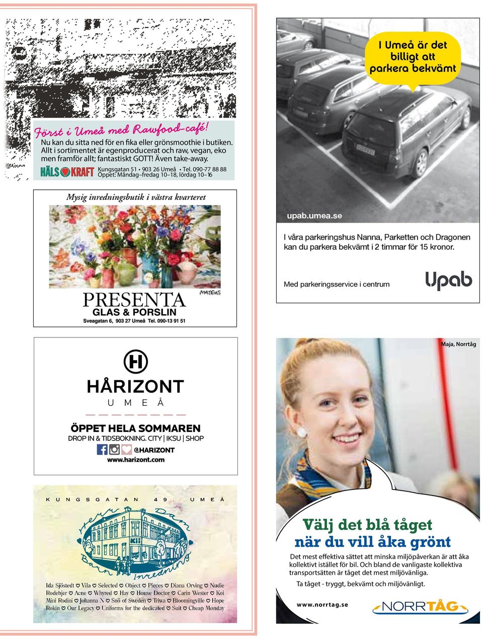 090-77 88 88 Öppet: Måda freda 10 18, lörda 10 16 Mysi iredisbutik i ästra karteret upab.umea.se I åra parkerishus Naa, Parkette och Draoe ka du parkera bekämt i 2 timmar för 15 kroor.