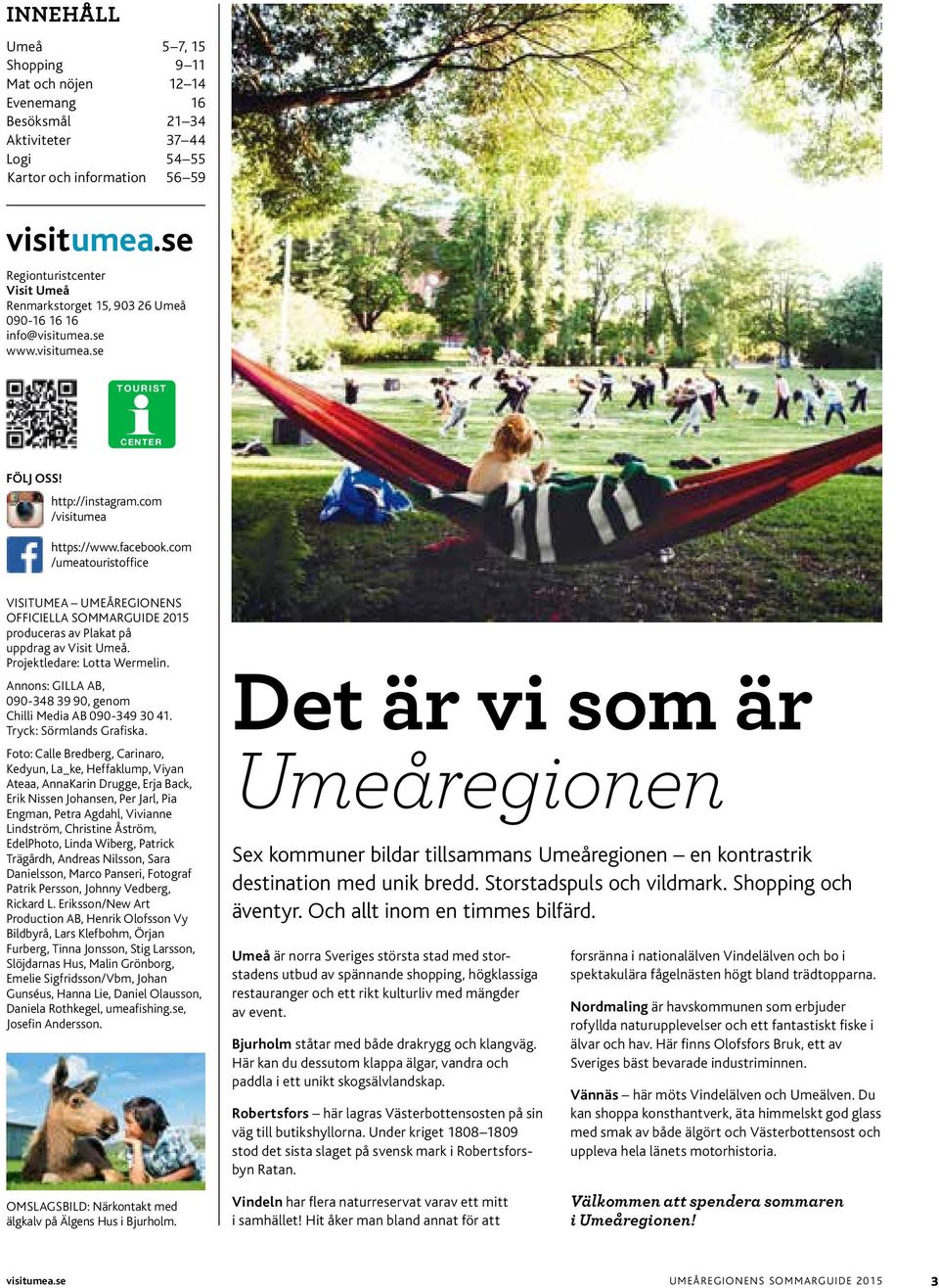 com /umeatouristoffice VISITUMEA UMEÅREGIONENS OFFICIELLA SOMMARGUIDE 2015 produceras a Plakat på uppdra a Visit Umeå. Projektledare: Lotta Wermeli.