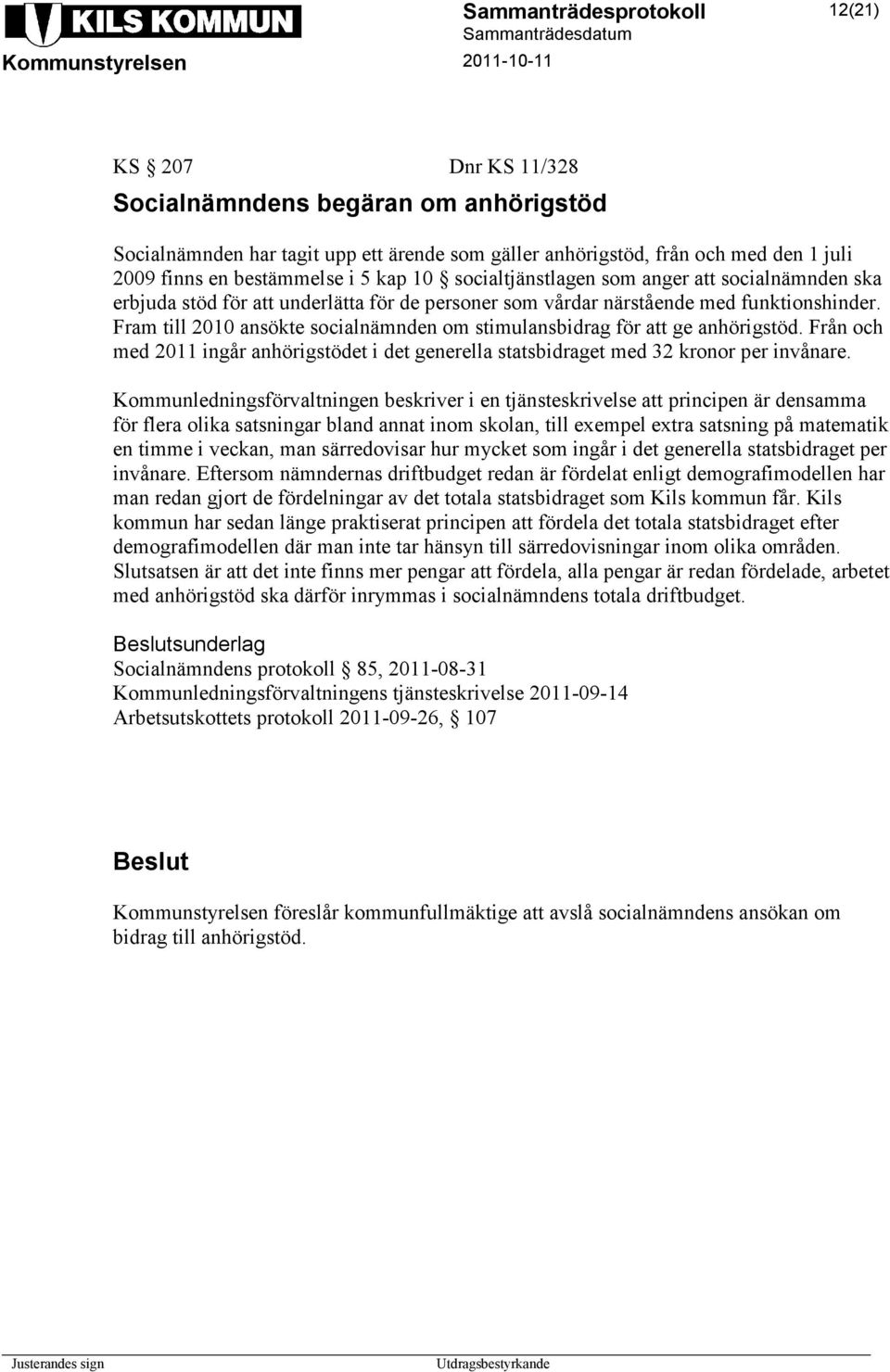 Fram till 2010 ansökte socialnämnden om stimulansbidrag för att ge anhörigstöd. Från och med 2011 ingår anhörigstödet i det generella statsbidraget med 32 kronor per invånare.