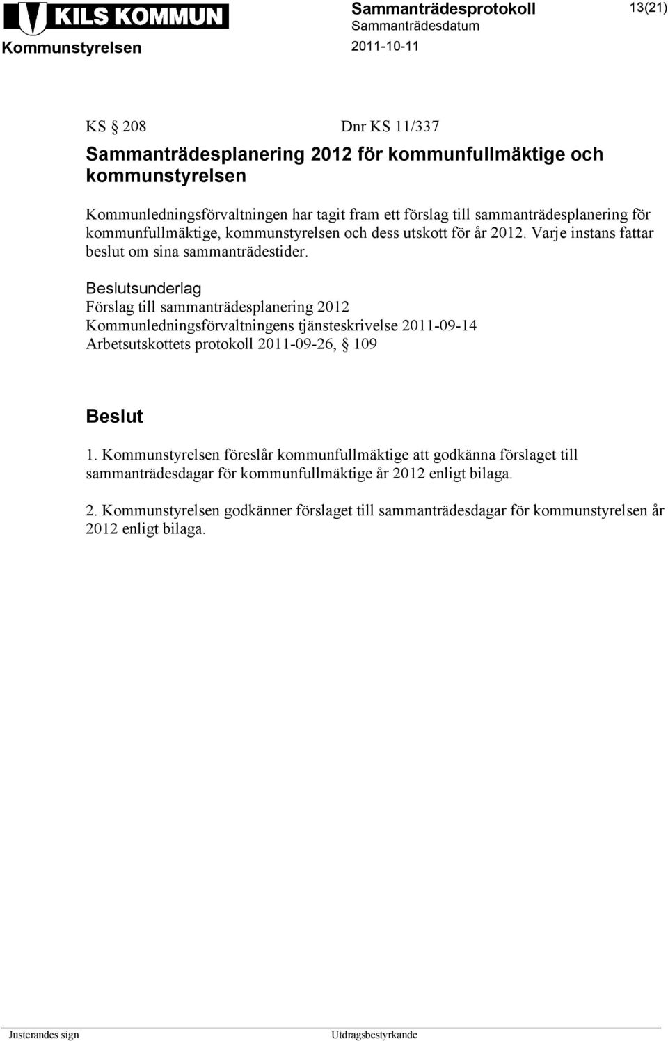 sunderlag Förslag till sammanträdesplanering 2012 Kommunledningsförvaltningens tjänsteskrivelse 2011-09-14 Arbetsutskottets protokoll 2011-09-26, 109 1.