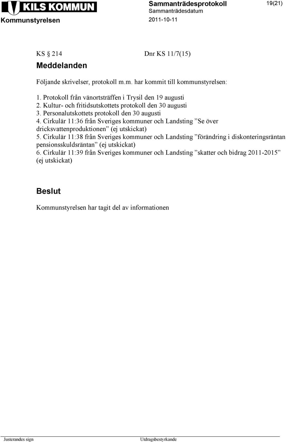 Cirkulär 11:36 från Sveriges kommuner och Landsting Se över dricksvattenproduktionen (ej utskickat) 5.