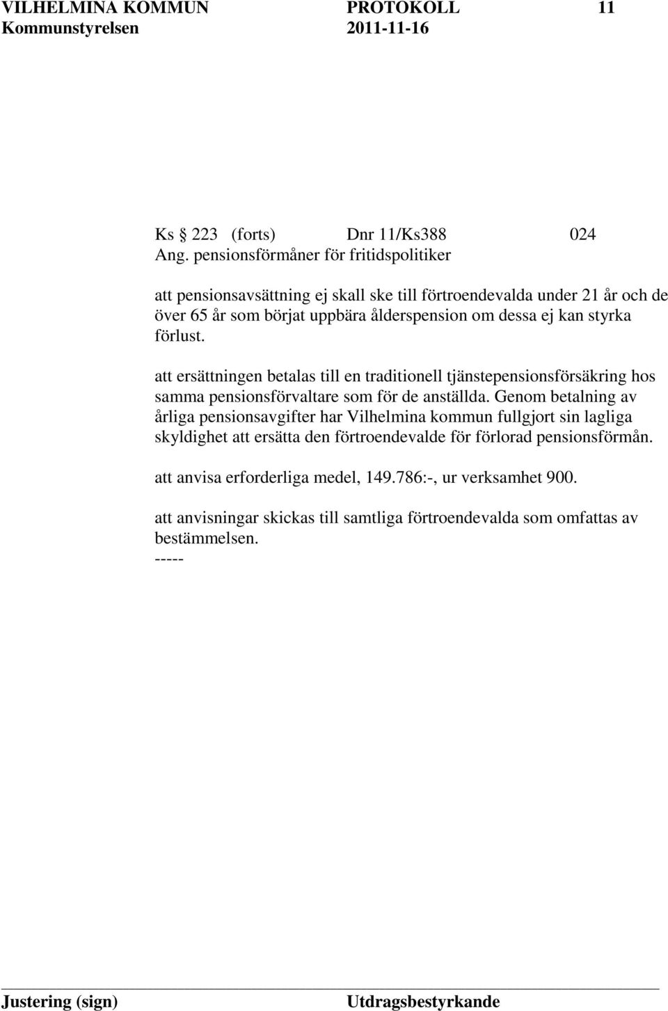 kan styrka förlust. att ersättningen betalas till en traditionell tjänstepensionsförsäkring hos samma pensionsförvaltare som för de anställda.