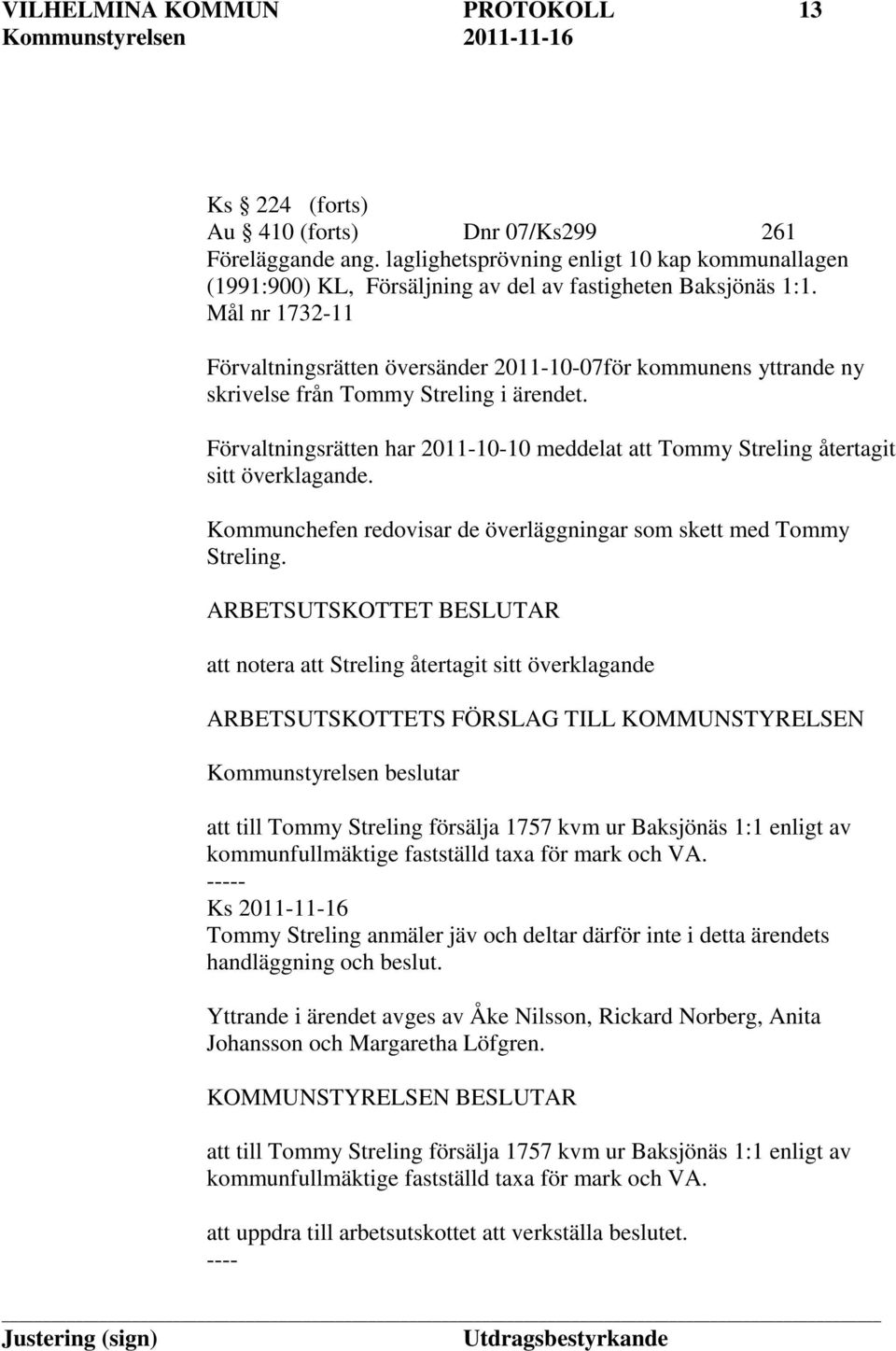 Mål nr 1732-11 Förvaltningsrätten översänder 2011-10-07för kommunens yttrande ny skrivelse från Tommy Streling i ärendet.