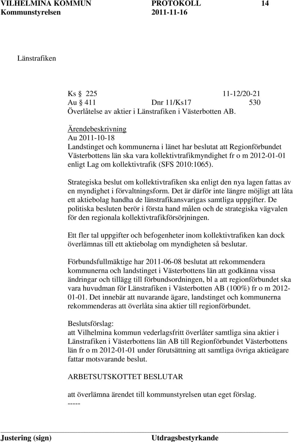 (SFS 2010:1065). Strategiska beslut om kollektivtrafiken ska enligt den nya lagen fattas av en myndighet i förvaltningsform.