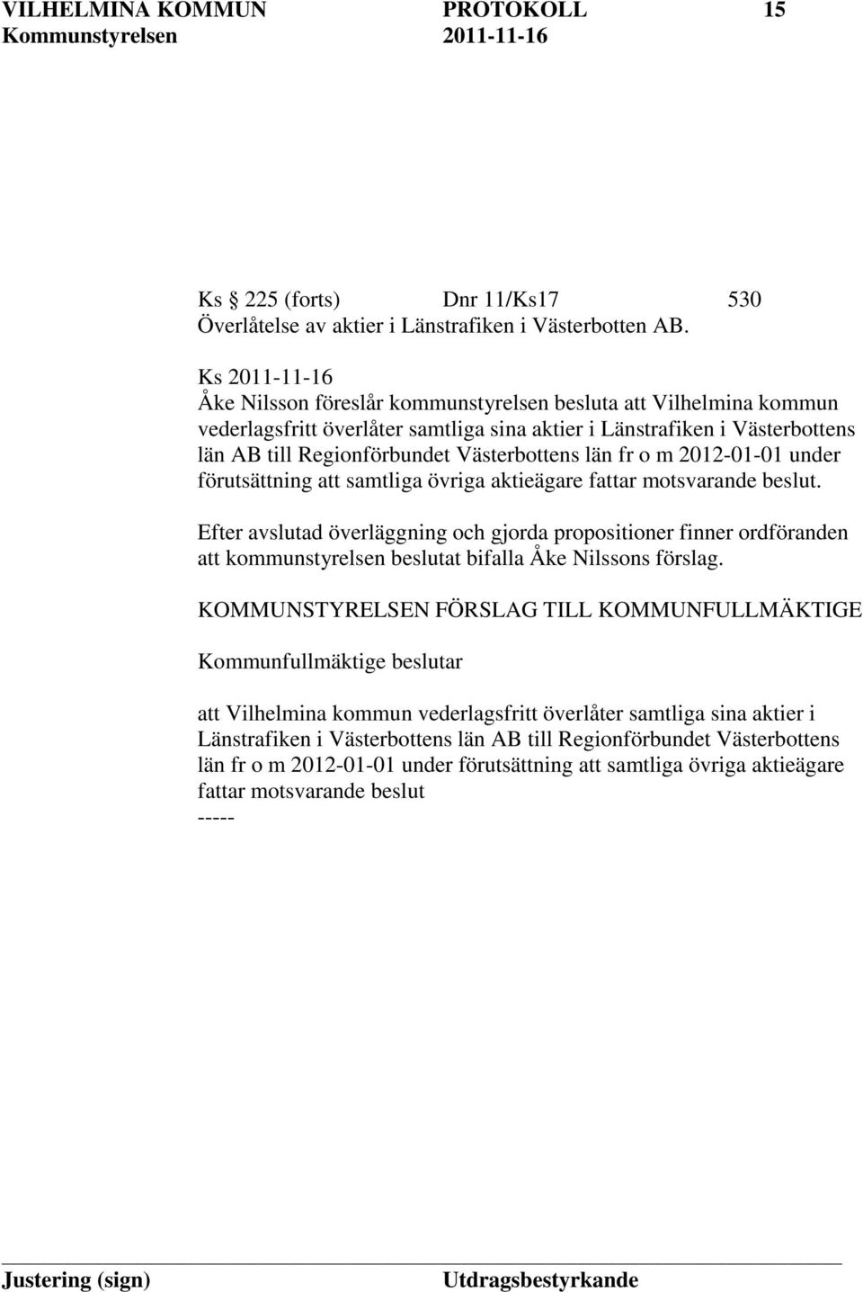 län fr o m 2012-01-01 under förutsättning att samtliga övriga aktieägare fattar motsvarande beslut.