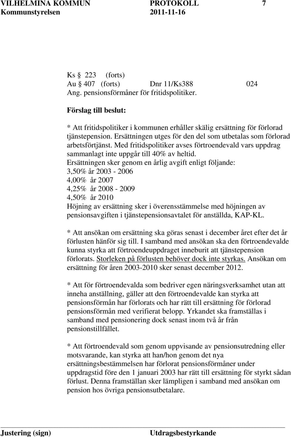 Med fritidspolitiker avses förtroendevald vars uppdrag sammanlagt inte uppgår till 40% av heltid.