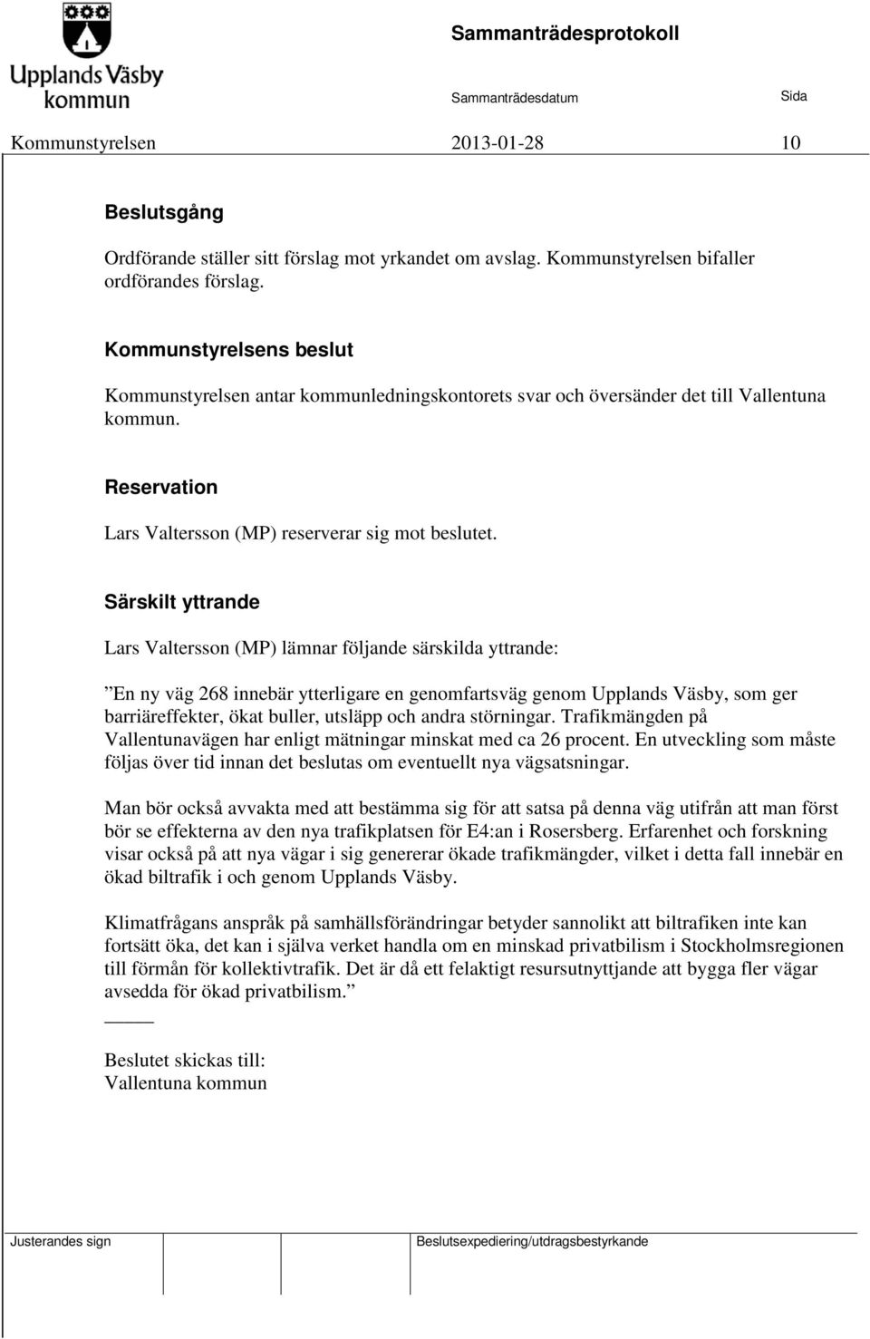 Särskilt yttrande Lars Valtersson (MP) lämnar följande särskilda yttrande: En ny väg 268 innebär ytterligare en genomfartsväg genom Upplands Väsby, som ger barriäreffekter, ökat buller, utsläpp och