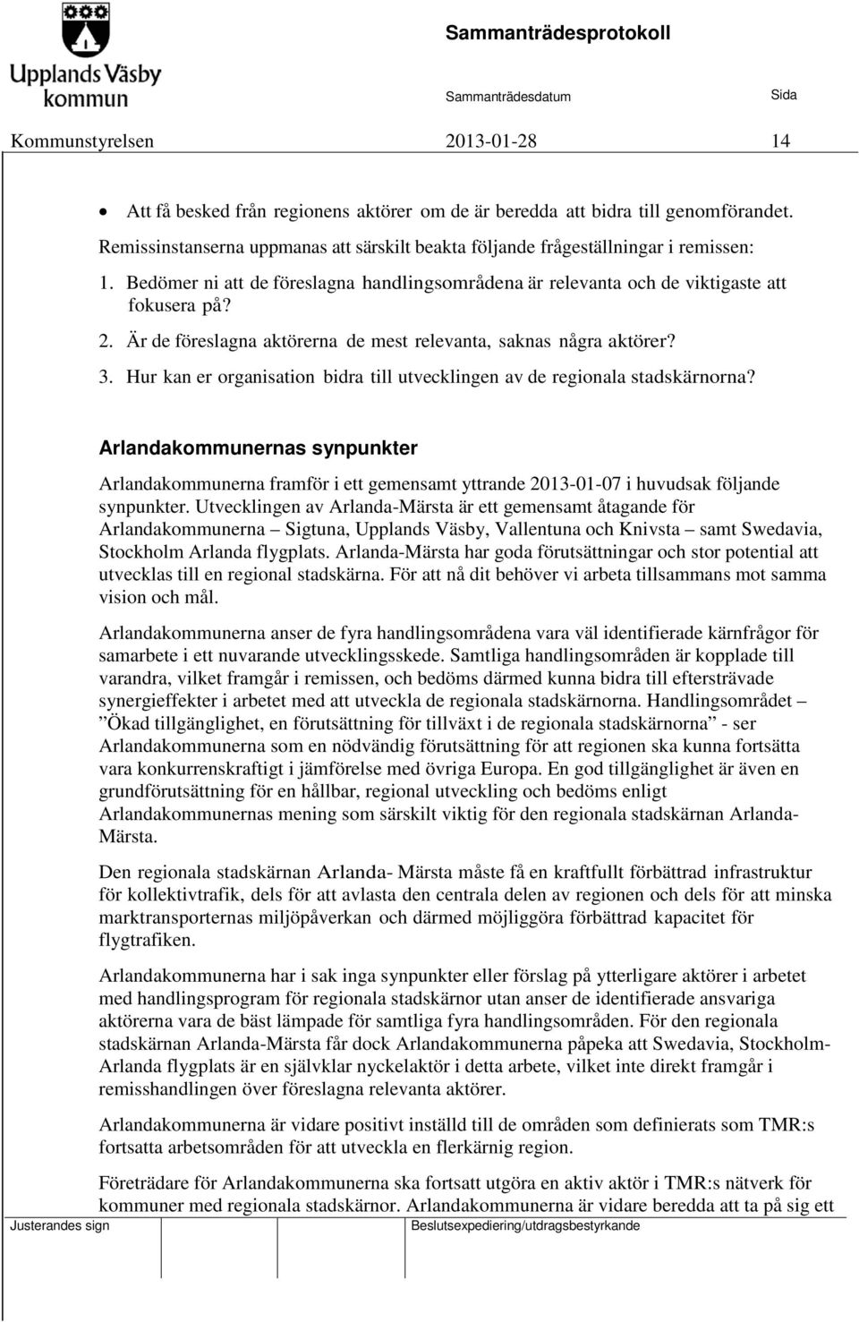 Är de föreslagna aktörerna de mest relevanta, saknas några aktörer? 3. Hur kan er organisation bidra till utvecklingen av de regionala stadskärnorna?