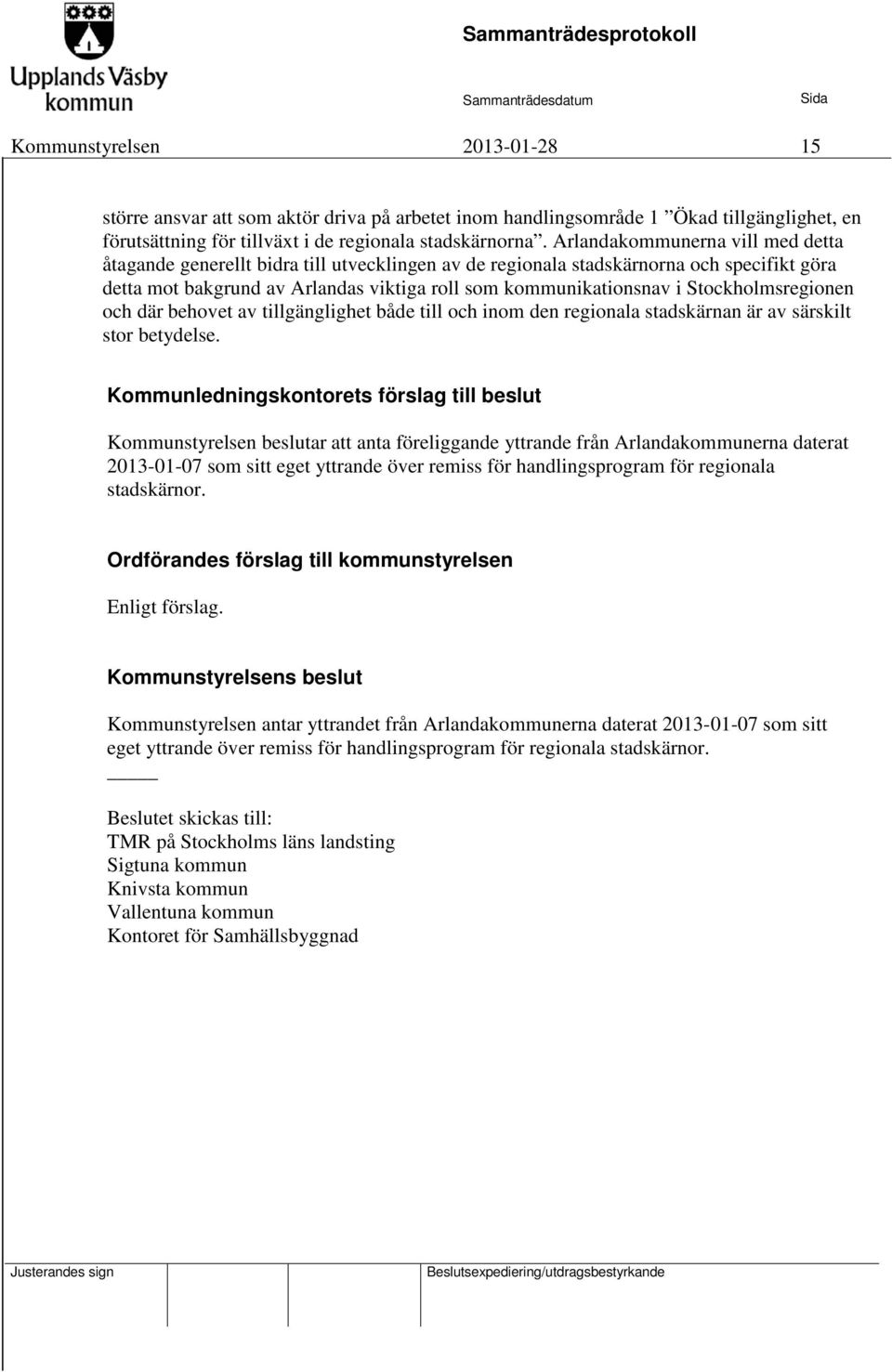 Stockholmsregionen och där behovet av tillgänglighet både till och inom den regionala stadskärnan är av särskilt stor betydelse.