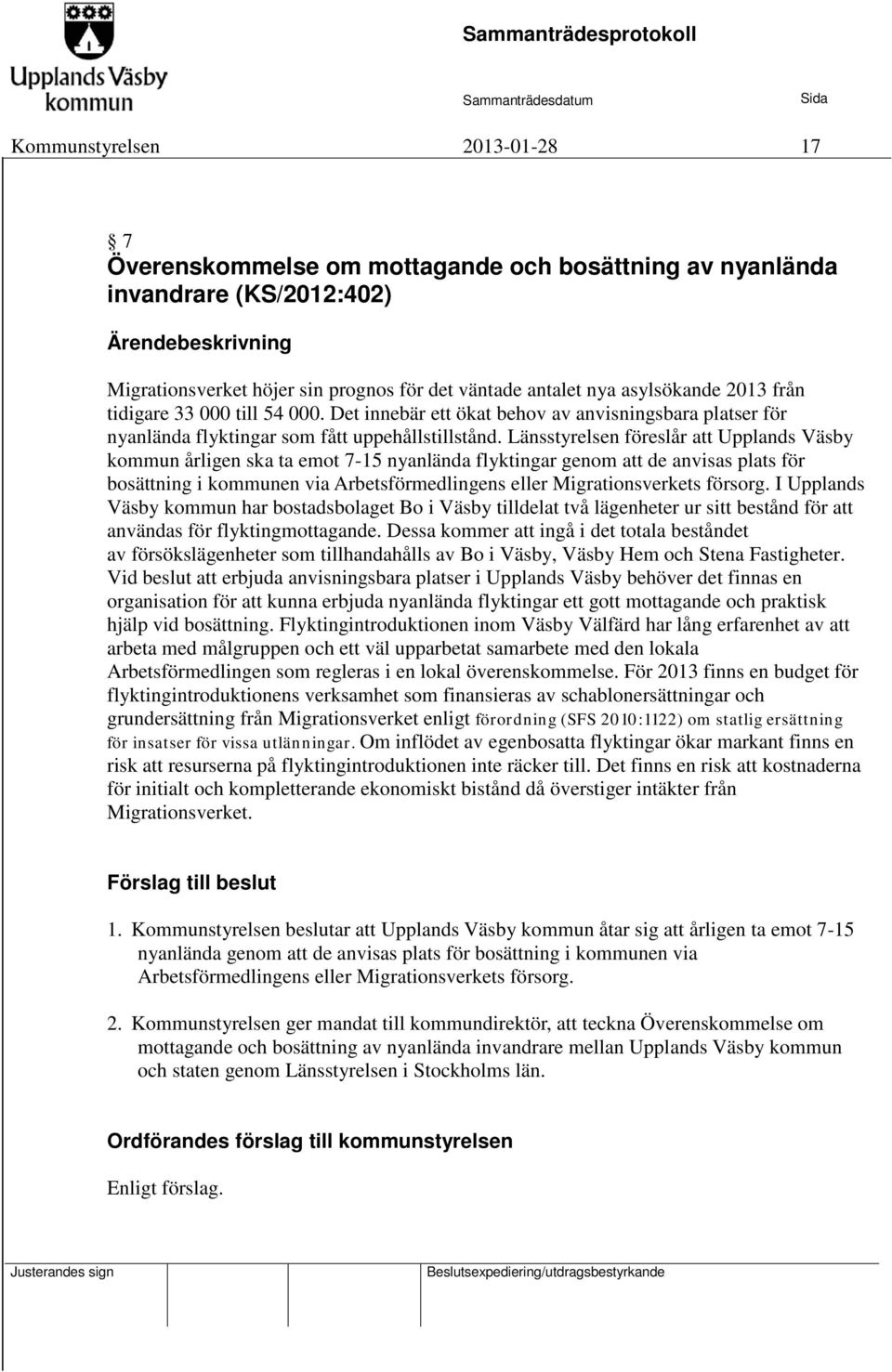 Länsstyrelsen föreslår att Upplands Väsby kommun årligen ska ta emot 7-15 nyanlända flyktingar genom att de anvisas plats för bosättning i kommunen via Arbetsförmedlingens eller Migrationsverkets