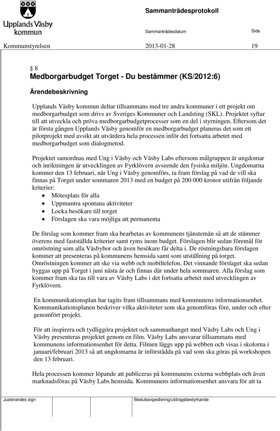 Eftersom det är första gången Upplands Väsby genomför en medborgarbudget planeras det som ett pilotprojekt med avsikt att utvärdera hela processen inför det fortsatta arbetet med medborgarbudget som