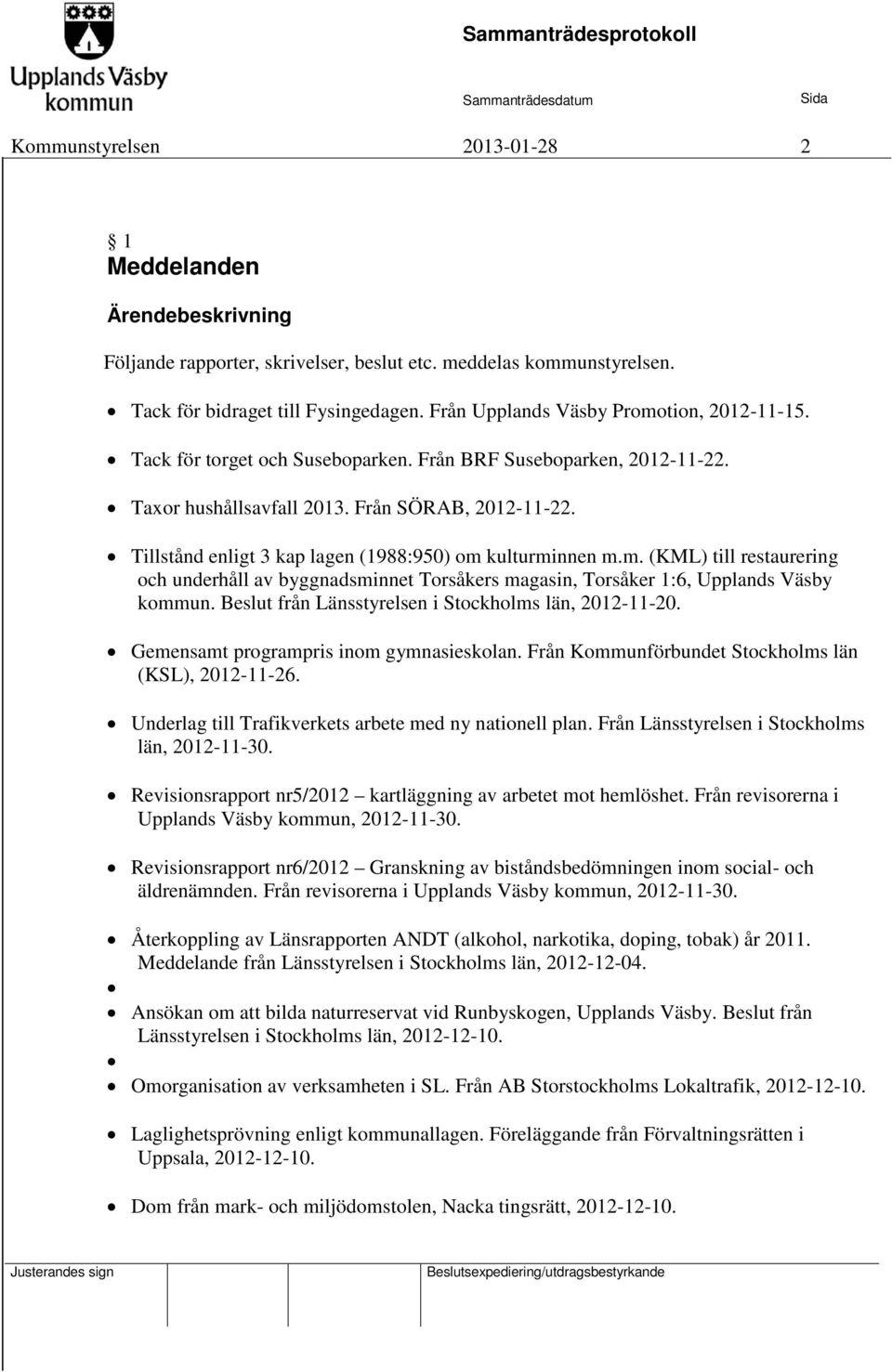 Tillstånd enligt 3 kap lagen (1988:950) om kulturminnen m.m. (KML) till restaurering och underhåll av byggnadsminnet Torsåkers magasin, Torsåker 1:6, Upplands Väsby kommun.