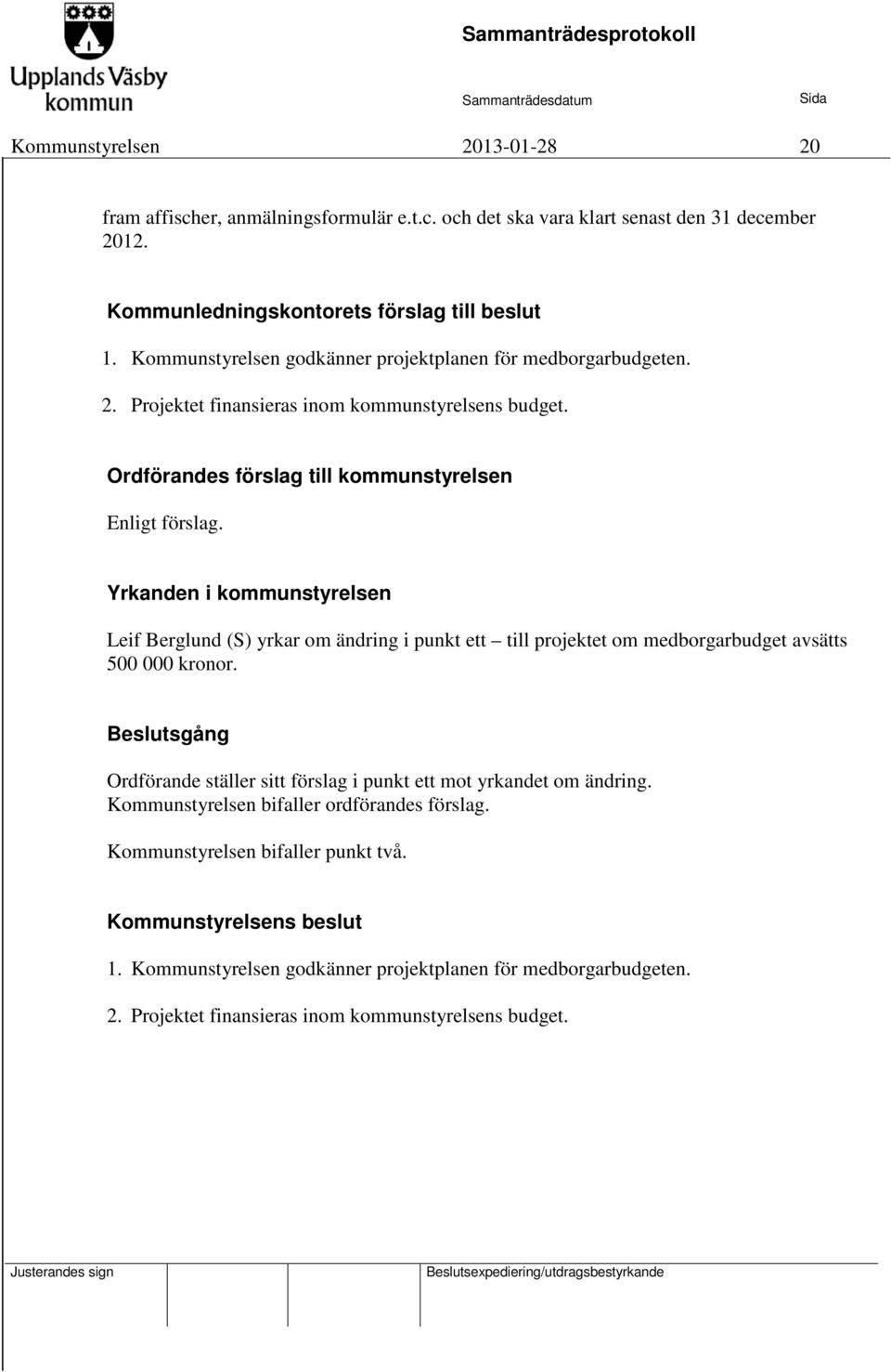 Yrkanden i kommunstyrelsen Leif Berglund (S) yrkar om ändring i punkt ett till projektet om medborgarbudget avsätts 500 000 kronor.