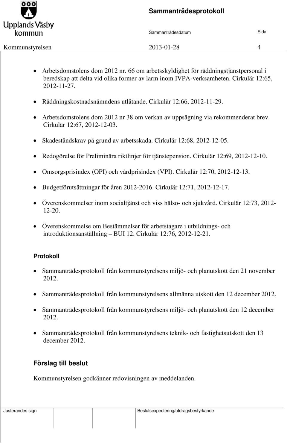 Skadeståndskrav på grund av arbetsskada. Cirkulär 12:68, 2012-12-05. Redogörelse för Preliminära riktlinjer för tjänstepension. Cirkulär 12:69, 2012-12-10.