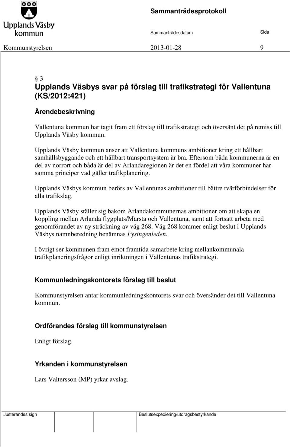 Eftersom båda kommunerna är en del av norrort och båda är del av Arlandaregionen är det en fördel att våra kommuner har samma principer vad gäller trafikplanering.