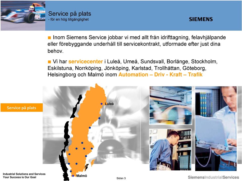 Vi har servicecenter i Luleå, Umeå, Sundsvall, Borlänge, Stockholm, Eskilstuna, Norrköping, Jönköping, Karlstad, Trollhättan, Göteborg, Helsingborg