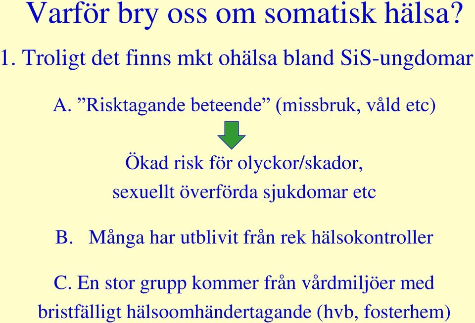 Risktagande beteende (missbruk, våld etc) Ökad risk för olyckor/skador, sexuellt