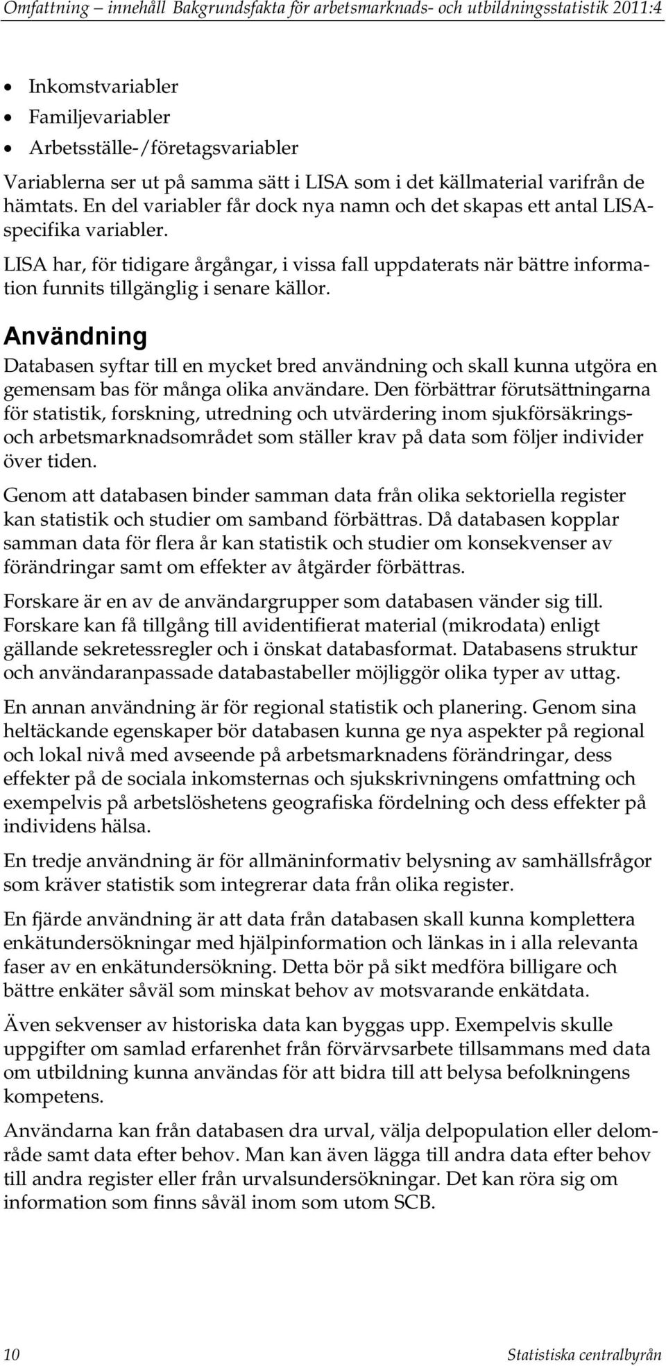 LISA har, för tidigare årgångar, i vissa fall uppdaterats när bättre information funnits tillgänglig i senare källor.